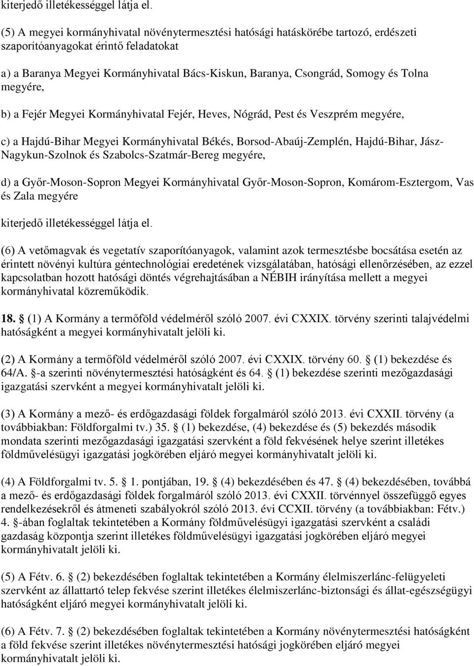 és Tolna megyére, b) a Fejér Megyei Kormányhivatal Fejér, Heves, Nógrád, Pest és Veszprém megyére, c) a Hajdú-Bihar Megyei Kormányhivatal Békés, Borsod-Abaúj-Zemplén, Hajdú-Bihar, Jász-