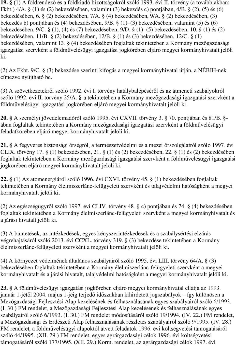 (1) (3) bekezdésében, valamint (5) és (6) bekezdésében, 9/C. (1), (4) és (7) bekezdésében, 9/D. (1) (5) bekezdésében, 10. (1) és (2) bekezdésében, 11/B. (2) bekezdésében, 12/B.