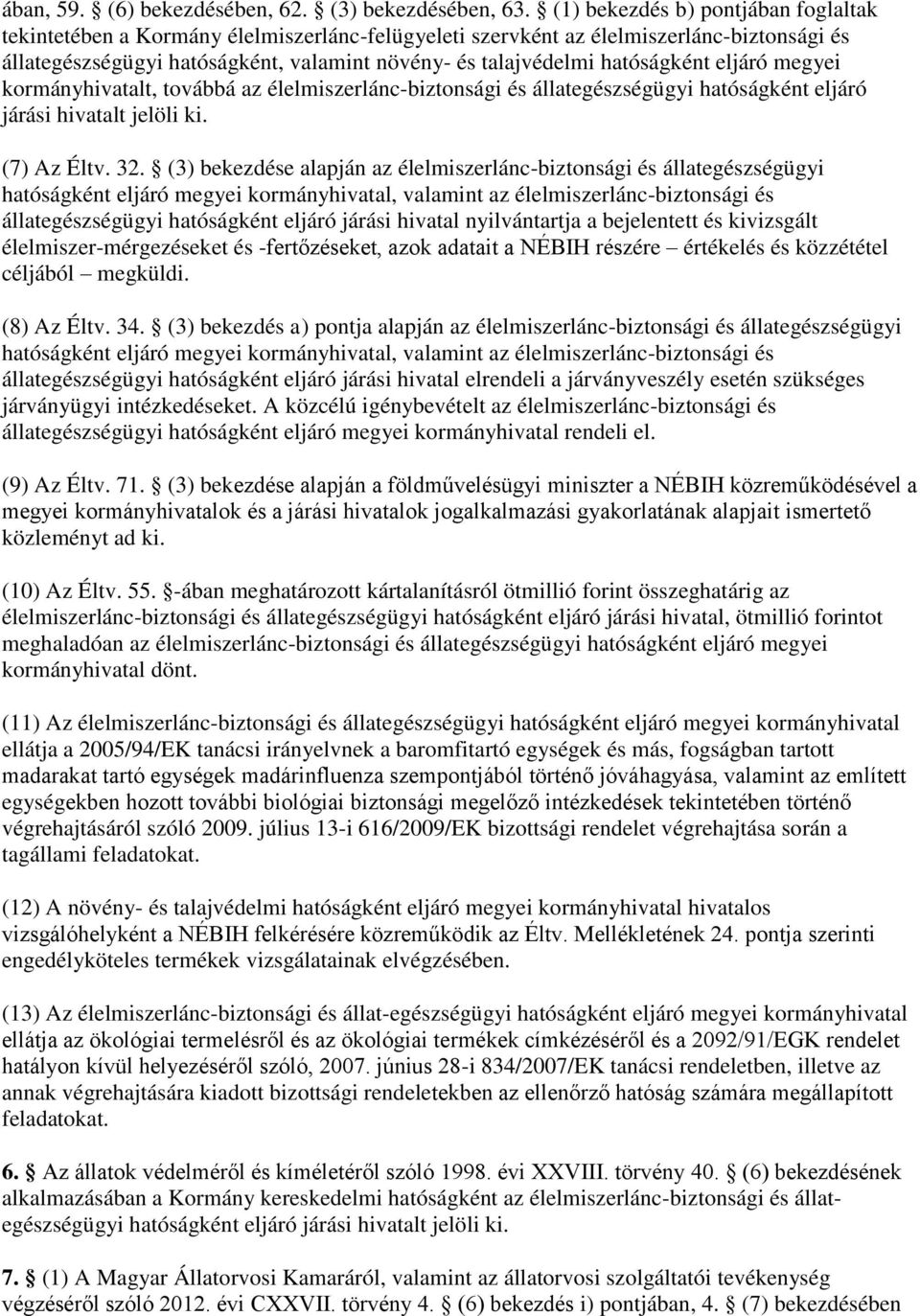 hatóságként eljáró megyei kormányhivatalt, továbbá az élelmiszerlánc-biztonsági és állategészségügyi hatóságként eljáró járási hivatalt jelöli ki. (7) Az Éltv. 32.