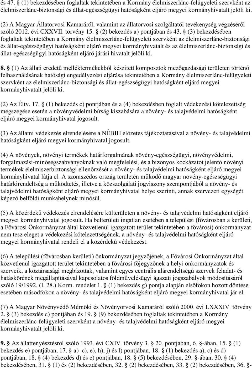 (3) bekezdésében foglaltak tekintetében a Kormány élelmiszerlánc-felügyeleti szervként az élelmiszerlánc-biztonsági és állat-egészségügyi hatóságként eljáró megyei kormányhivatalt és az