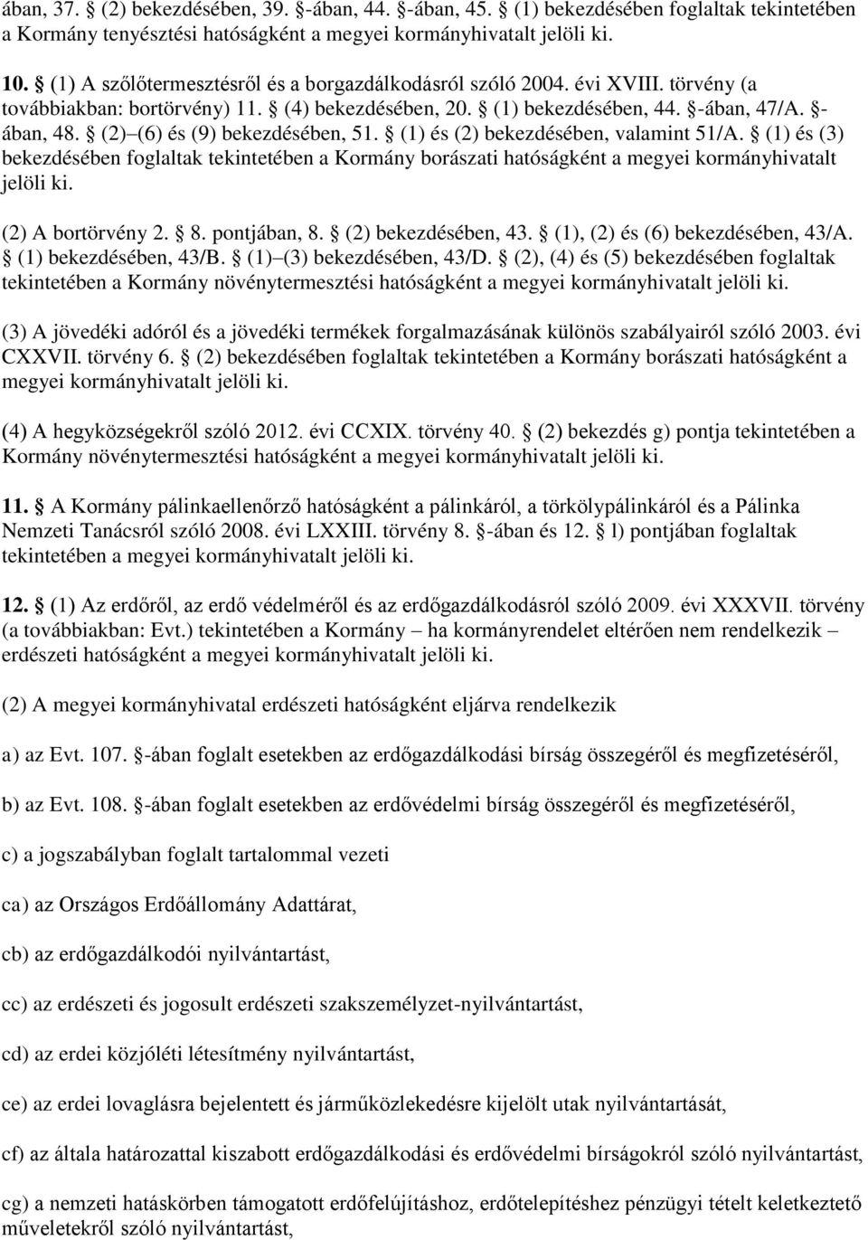 (2) (6) és (9) bekezdésében, 51. (1) és (2) bekezdésében, valamint 51/A. (1) és (3) bekezdésében foglaltak tekintetében a Kormány borászati hatóságként a megyei kormányhivatalt jelöli ki.