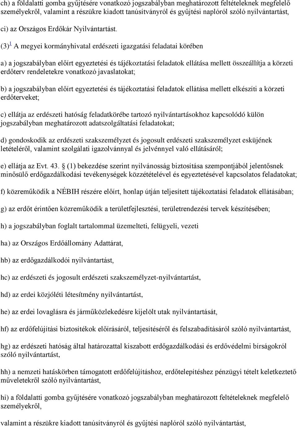 (3) 1 A megyei kormányhivatal erdészeti igazgatási feladatai körében a) a jogszabályban előírt egyeztetési és tájékoztatási feladatok ellátása mellett összeállítja a körzeti erdőterv rendeletekre