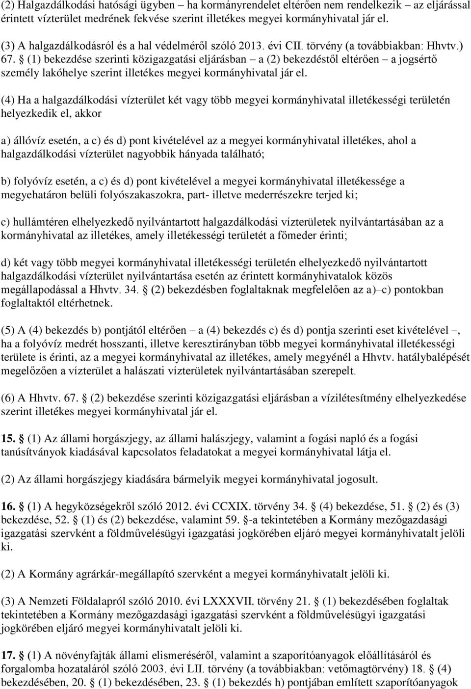 (1) bekezdése szerinti közigazgatási eljárásban a (2) bekezdéstől eltérően a jogsértő személy lakóhelye szerint illetékes megyei kormányhivatal jár el.