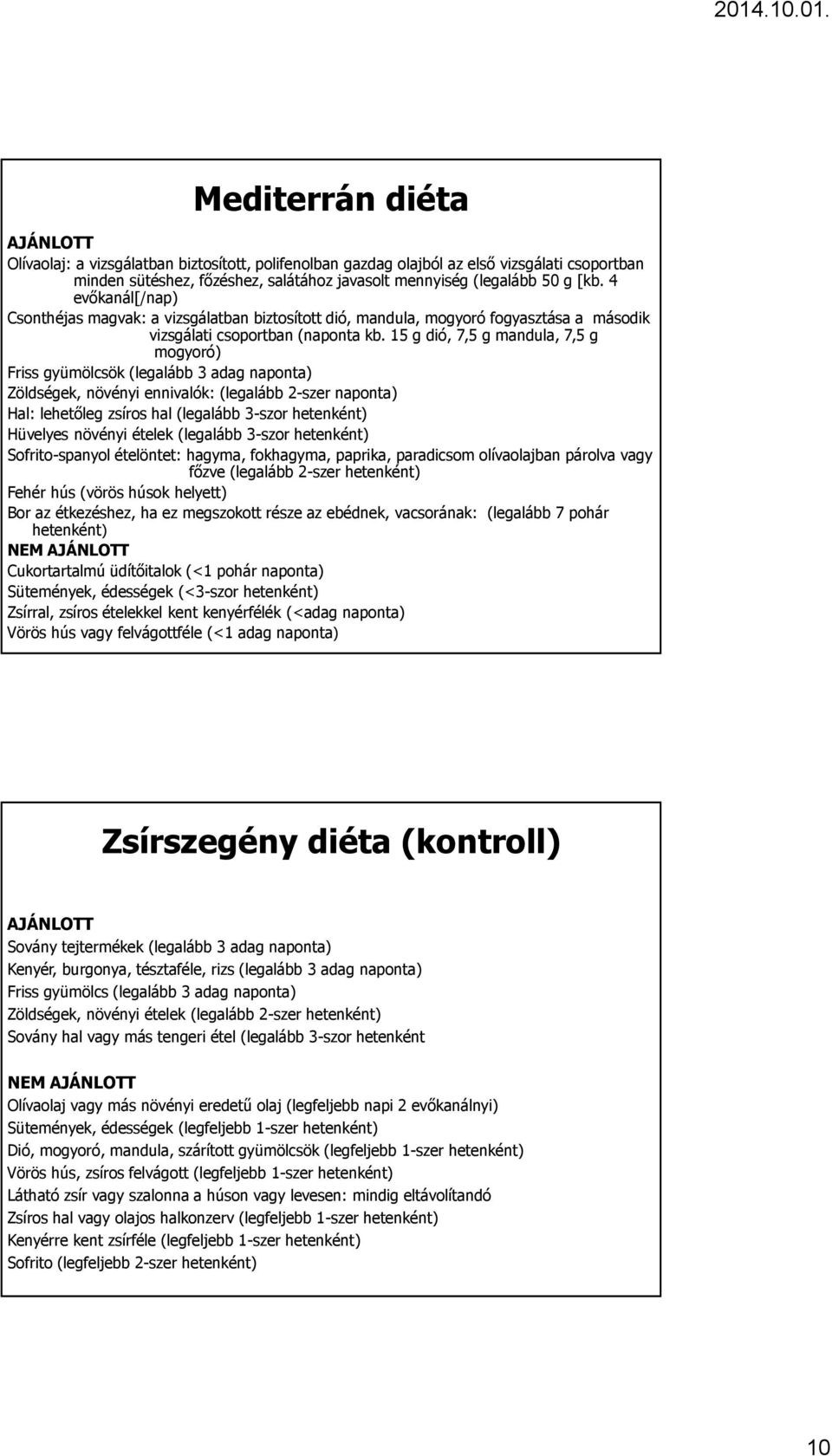 15 g dió, 7,5 g mandula, 7,5 g mogyoró) Friss gyümölcsök (legalább 3 adag naponta) Zöldségek, növényi ennivalók: (legalább 2-szer naponta) Hal: lehetőleg zsíros hal (legalább 3-szor hetenként)