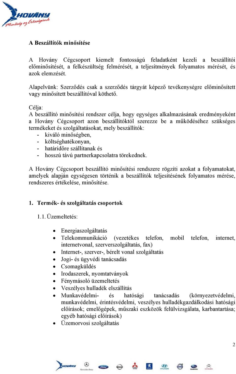 Célja: A beszállító minősítési rendszer célja, hogy egységes alkalmazásának eredményeként a Hovány Cégcsoport azon beszállítóktól szerezze be a működéséhez szükséges termékeket és szolgáltatásokat,