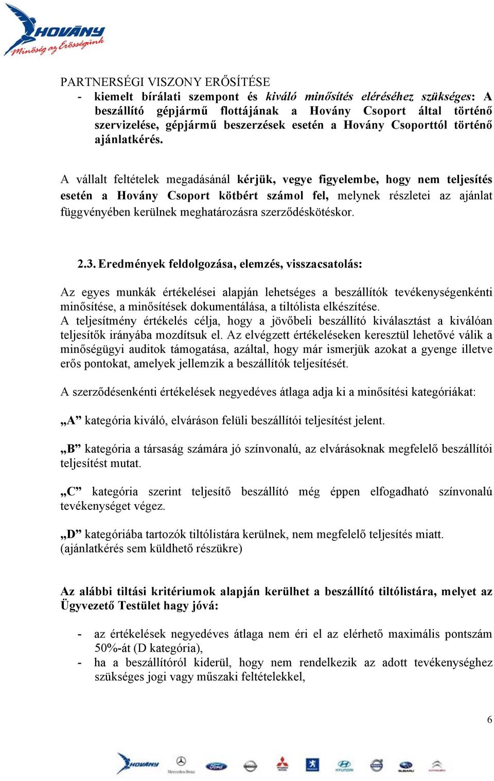 A vállalt feltételek megadásánál kérjük, vegye figyelembe, hogy nem teljesítés esetén a Hovány Csoport kötbért számol fel, melynek részletei az ajánlat függvényében kerülnek meghatározásra
