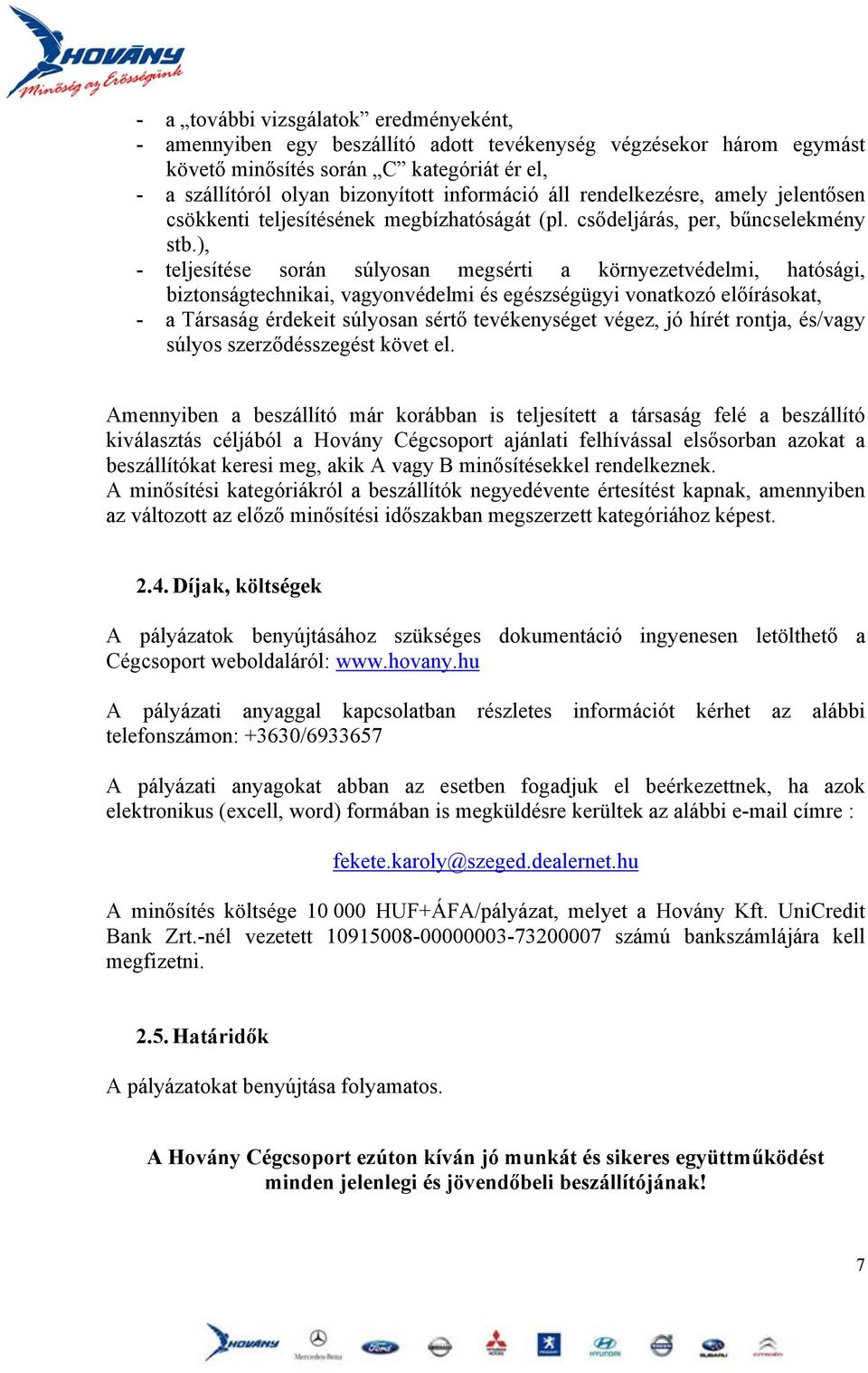 ), - teljesítése során súlyosan megsérti a környezetvédelmi, hatósági, biztonságtechnikai, vagyonvédelmi és egészségügyi vonatkozó előírásokat, - a Társaság érdekeit súlyosan sértő tevékenységet
