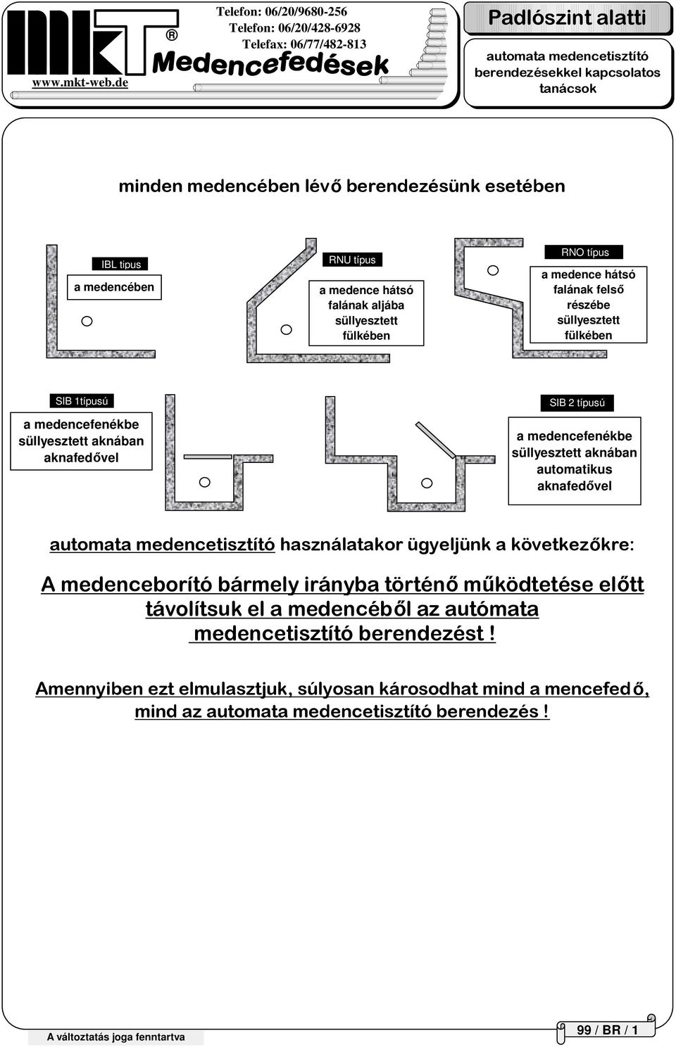 aknában automatikus aknafedıvel automata medencetisztító használatakor ügyeljünk a következıkre: medenceborító bármely irányba történı mőködtetése elıtt távolítsuk el a medencébıl az