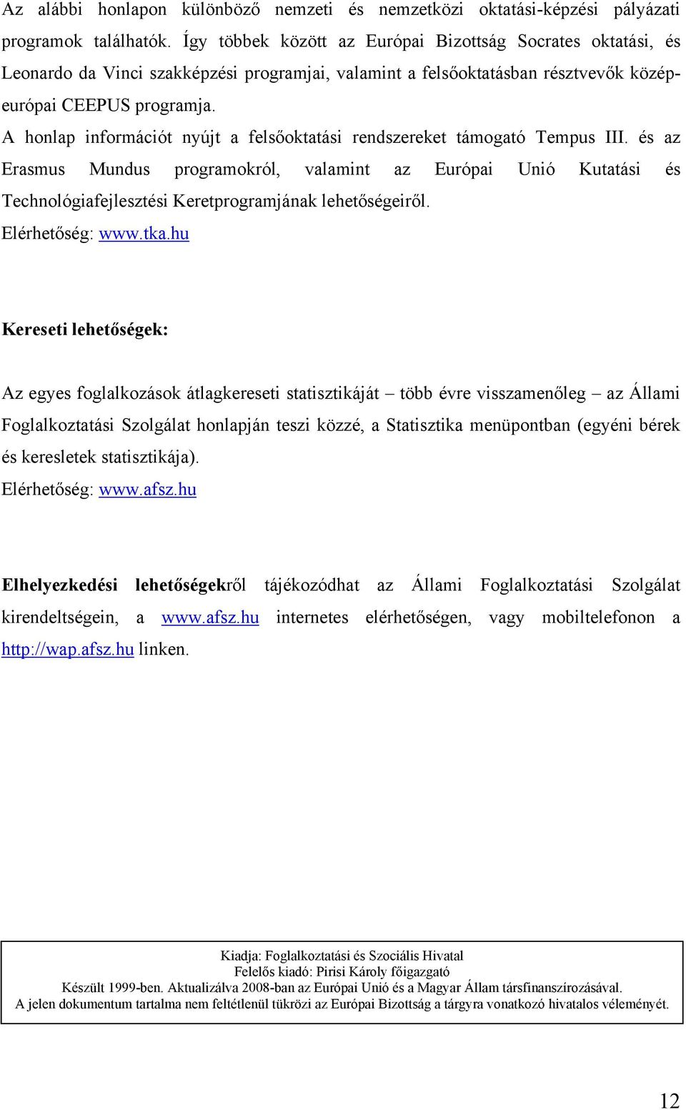 A honlap információt nyújt a felsőoktatási rendszereket támogató Tempus III.