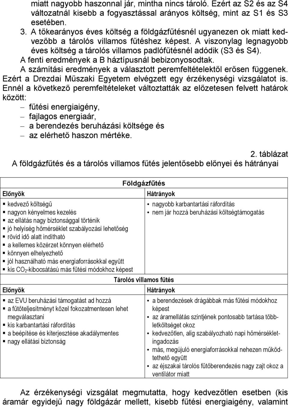 A fenti eredmények a B háztípusnál bebizonyosodtak. A számítási eredmények a választott peremfeltételektől erősen függenek. Ezért a Drezdai Műszaki Egyetem elvégzett egy érzékenységi vizsgálatot is.
