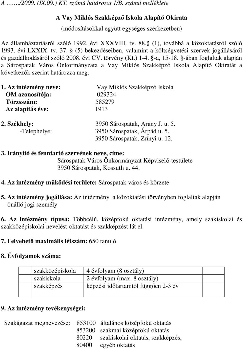 -a, 15-18. -ában foglaltak alapján a Sárospatak Város Önkormányzata a Vay Miklós Szakképzı Iskola Alapító Okiratát a következık szerint határozza meg. 1. Az intézmény neve: Vay Miklós Szakképzı Iskola OM azonosítója: 029324 Törzsszám: 585279 Az alapítás éve: 1913 2.