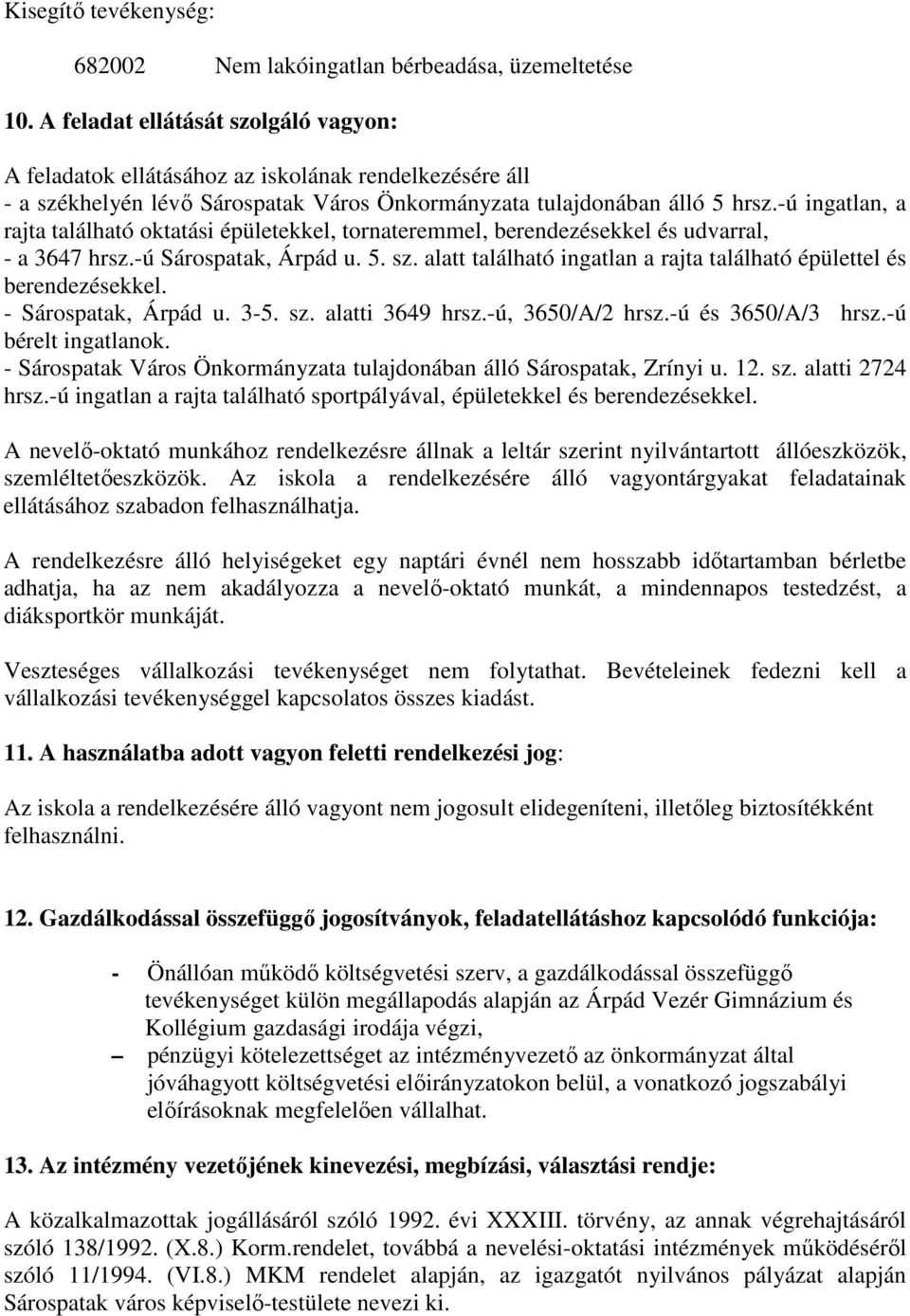 -ú ingatlan, a rajta található oktatási épületekkel, tornateremmel, berendezésekkel és udvarral, - a 3647 hrsz.-ú Sárospatak, Árpád u. 5. sz.