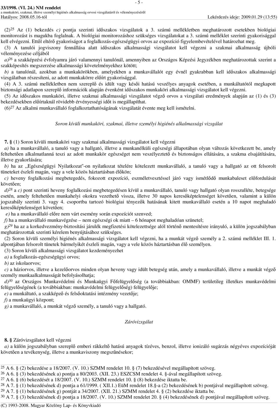 Ettıl eltérı gyakoriságot a foglalkozás-egészségügyi orvos az expozíció figyelembevételével határozhat meg.