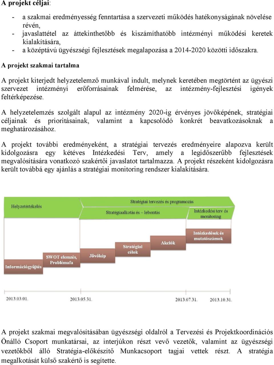 A projekt szakmai tartalma A projekt kiterjedt helyzetelemző munkával indult, melynek keretében megtörtént az ügyészi szervezet intézményi erőforrásainak felmérése, az intézmény-fejlesztési igények