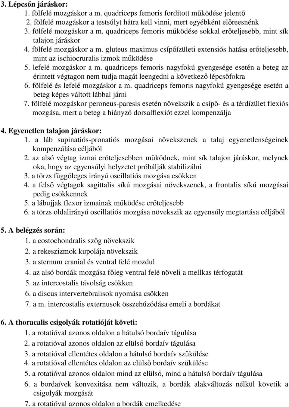 quadriceps femoris nagyfokú gyengesége esetén a beteg az érintett végtagon nem tudja magát leengedni a következő lépcsőfokra 6. fölfelé és lefelé mozgáskor a m.
