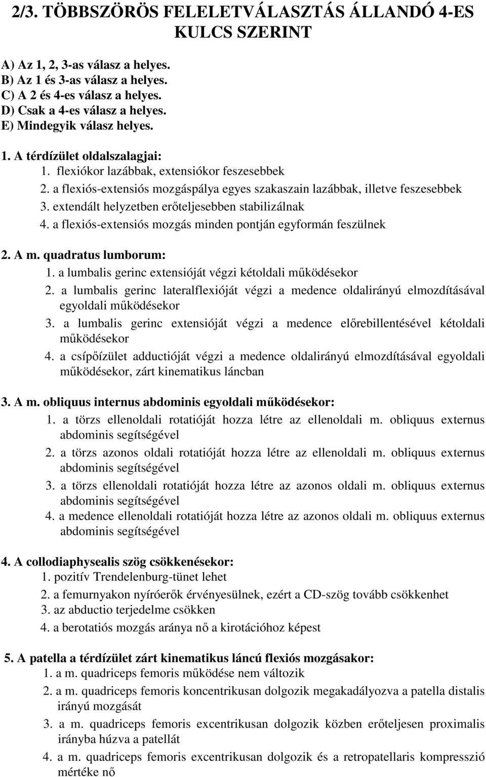 extendált helyzetben erőteljesebben stabilizálnak 4. a flexiós-extensiós mozgás minden pontján egyformán feszülnek 2. A m. quadratus lumborum: 1.