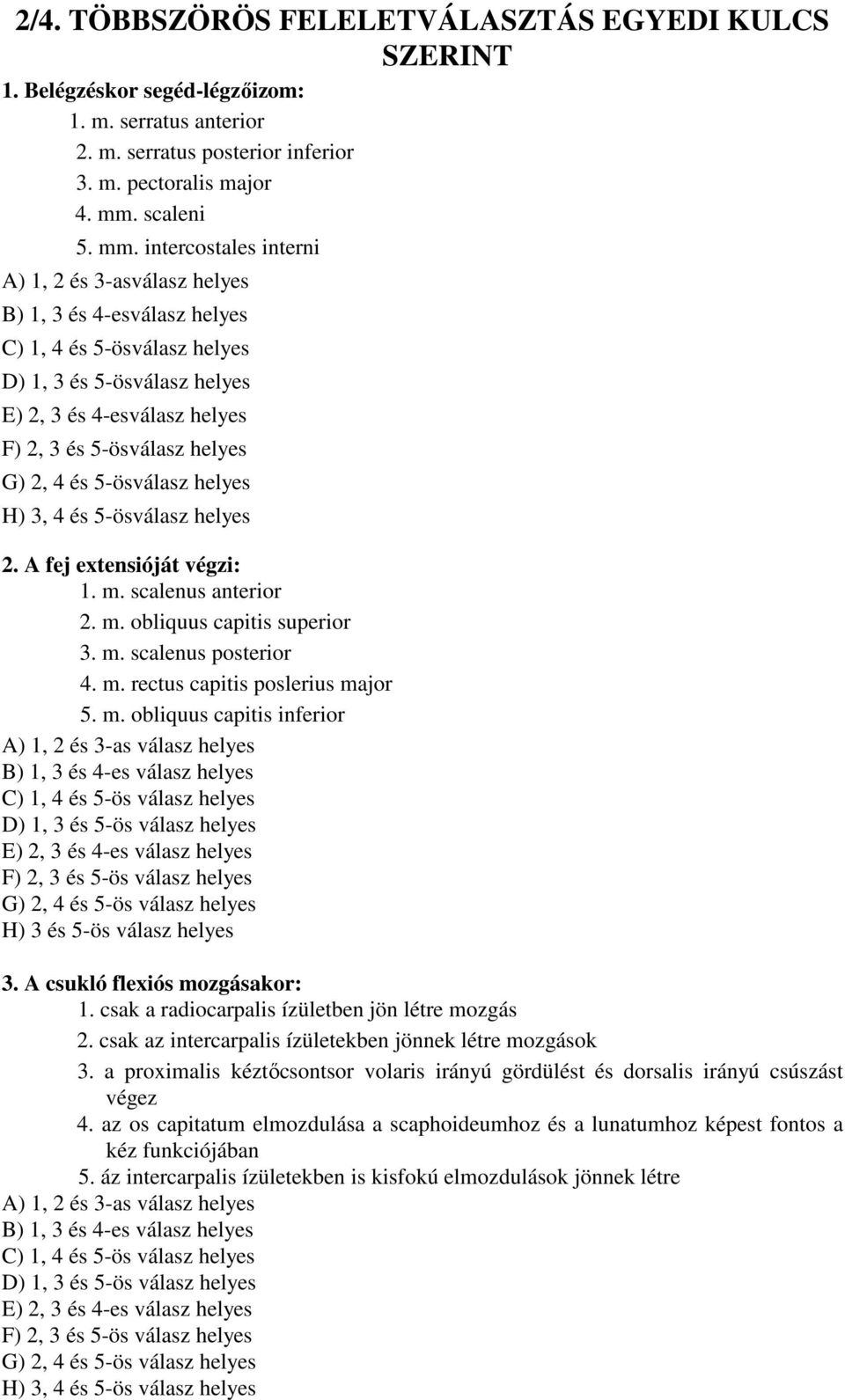 intercostales interni A) 1, 2 és 3-asválasz helyes B) 1, 3 és 4-esválasz helyes C) 1, 4 és 5-ösválasz helyes D) 1, 3 és 5-ösválasz helyes E) 2, 3 és 4-esválasz helyes F) 2, 3 és 5-ösválasz helyes G)