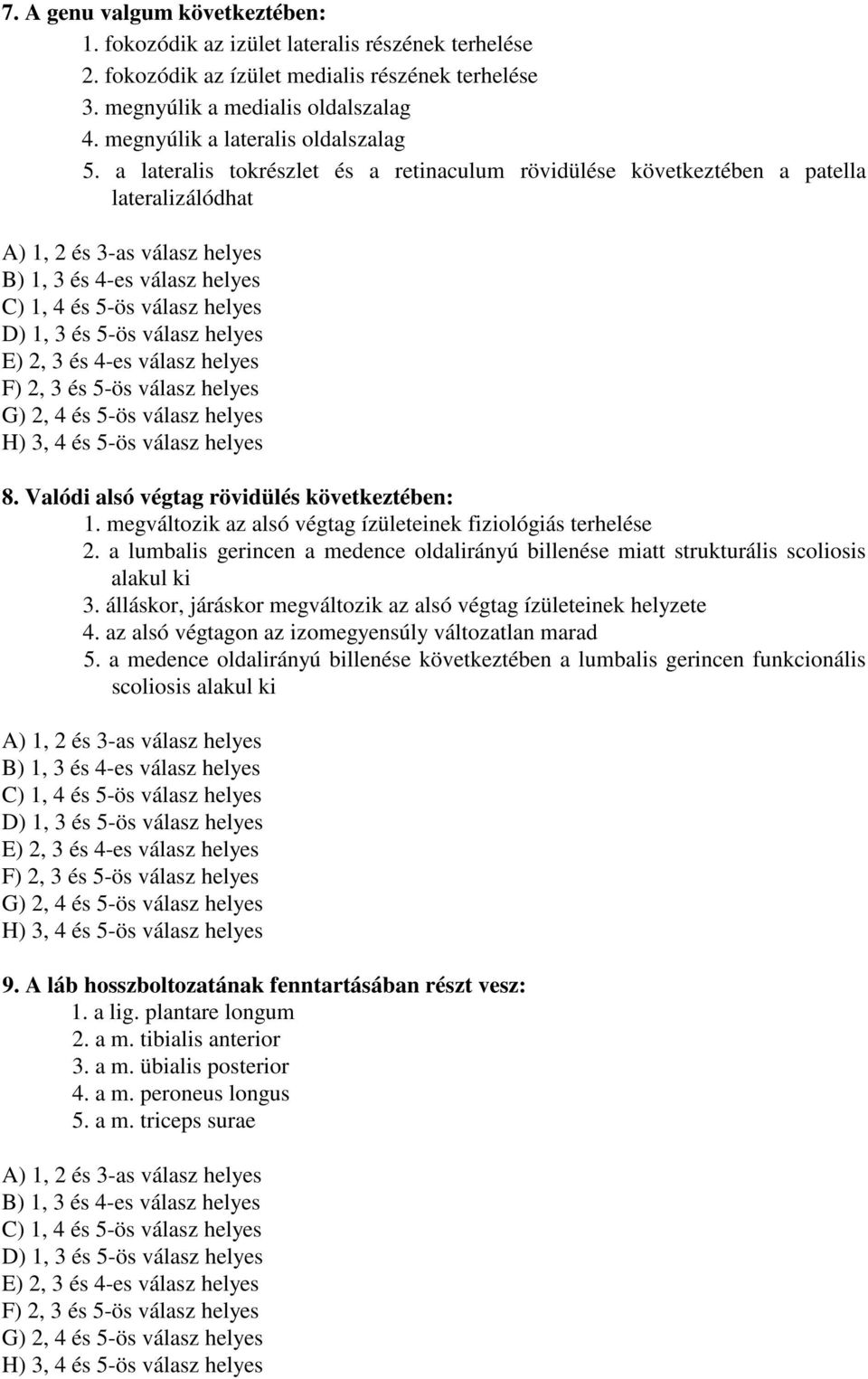 a lateralis tokrészlet és a retinaculum rövidülése következtében a patella lateralizálódhat A) 1, 2 és 3-as válasz helyes B) 1, 3 és 4-es válasz helyes C) 1, 4 és 5-ös válasz helyes D) 1, 3 és 5-ös