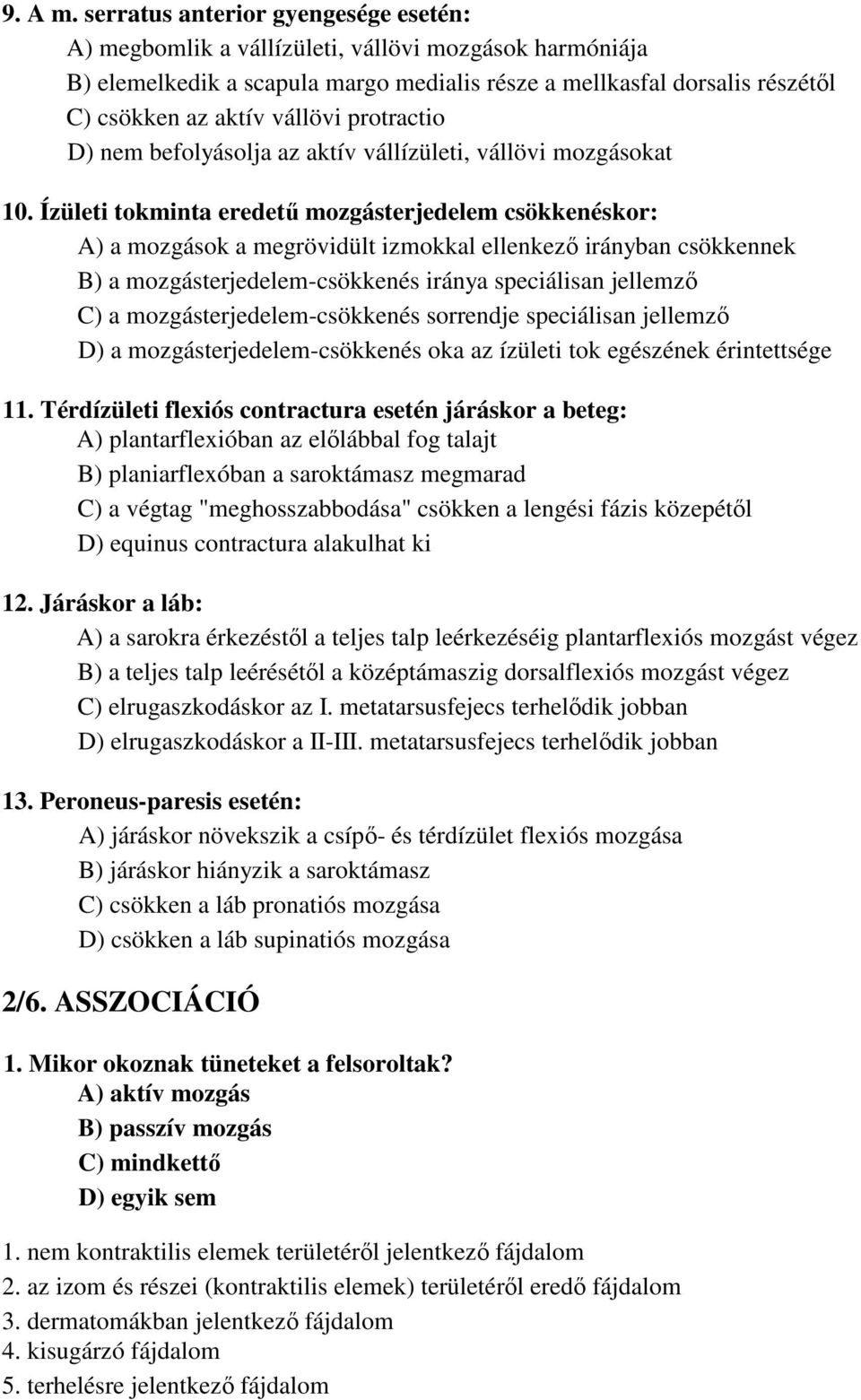 protractio D) nem befolyásolja az aktív vállízületi, vállövi mozgásokat 10.