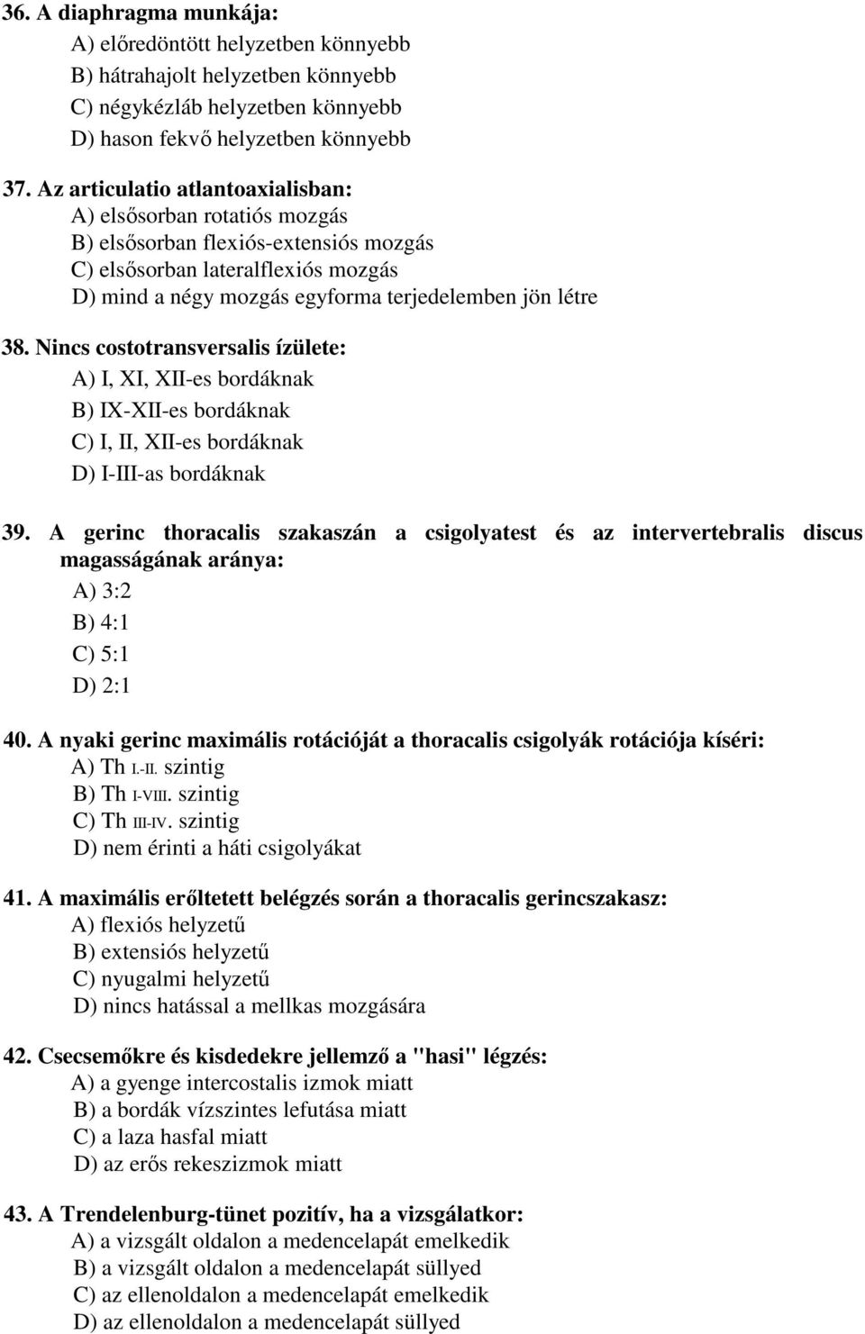 Nincs costotransversalis ízülete: A) I, XI, XII-es bordáknak B) IX-XII-es bordáknak C) I, II, XII-es bordáknak D) I-III-as bordáknak 39.
