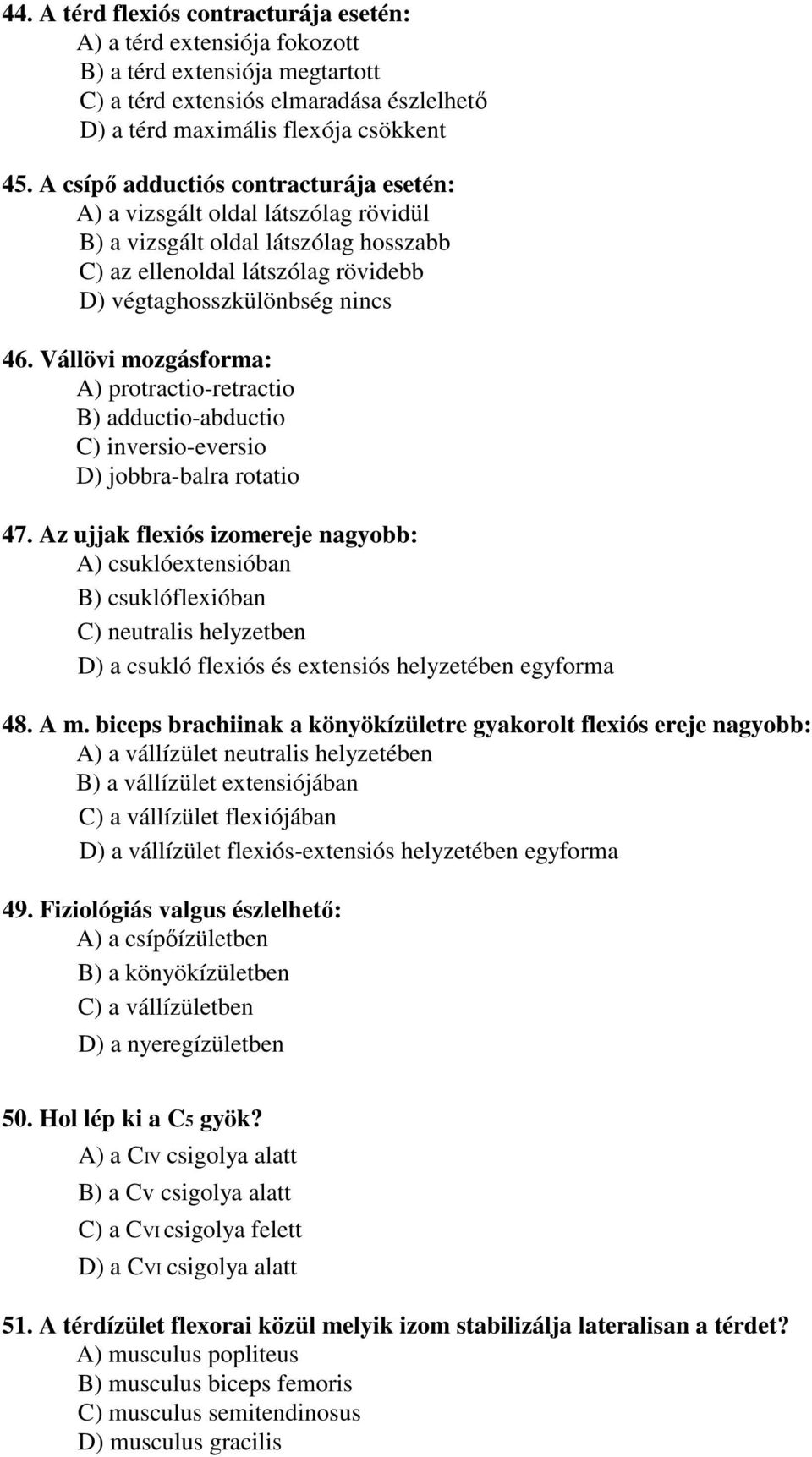 Vállövi mozgásforma: A) protractio-retractio B) adductio-abductio C) inversio-eversio D) jobbra-balra rotatio 47.