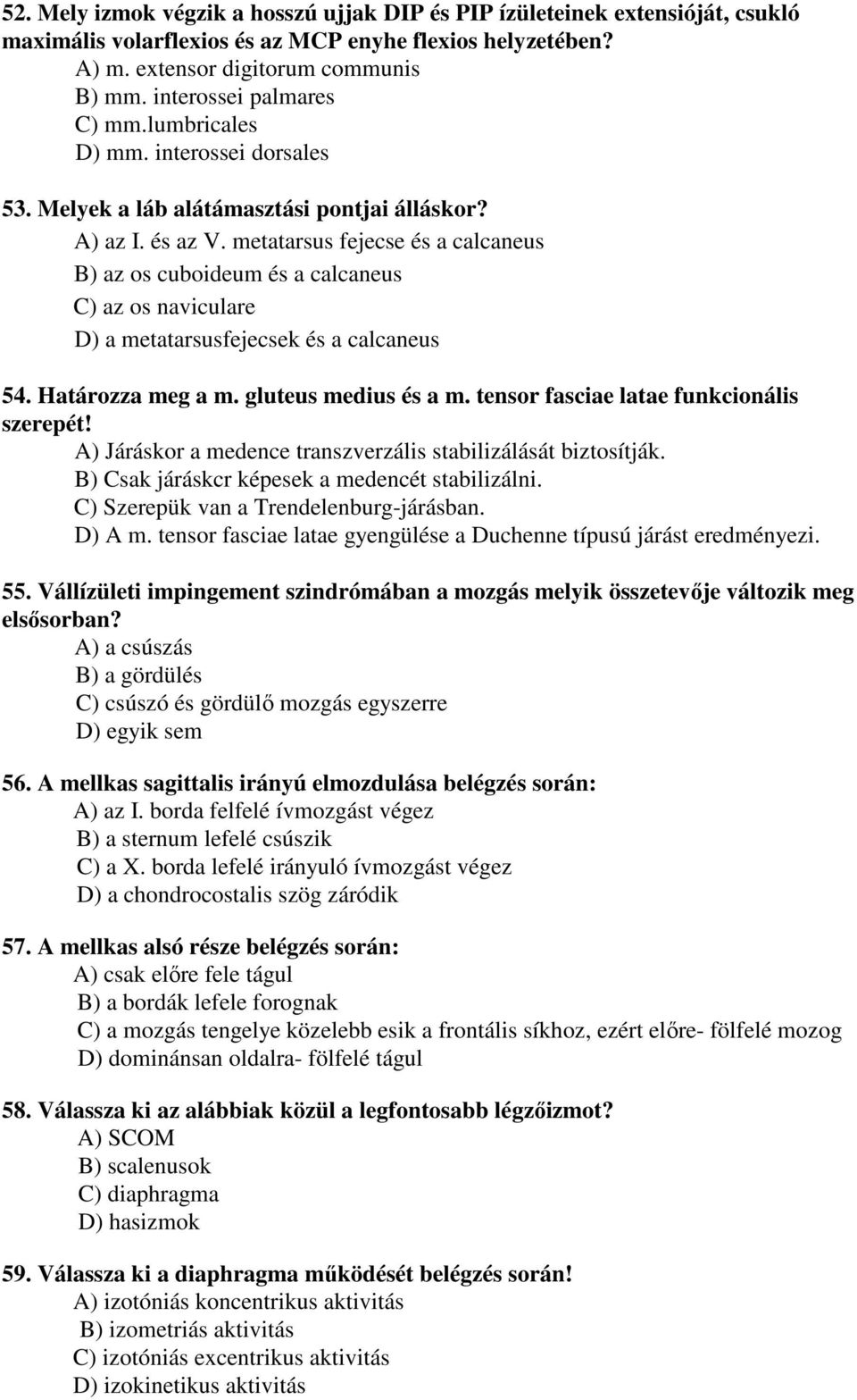 metatarsus fejecse és a calcaneus B) az os cuboideum és a calcaneus C) az os naviculare D) a metatarsusfejecsek és a calcaneus 54. Határozza meg a m. gluteus medius és a m.