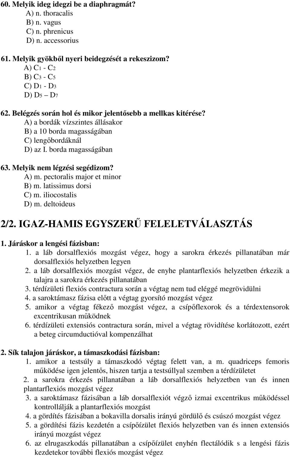A) m. pectoralis major et minor B) m. latissimus dorsi C) m. iliocostalis D) m. deltoideus 2/2. IGAZ-HAMIS EGYSZERŰ FELELETVÁLASZTÁS 1. Járáskor a lengési fázisban: 1.