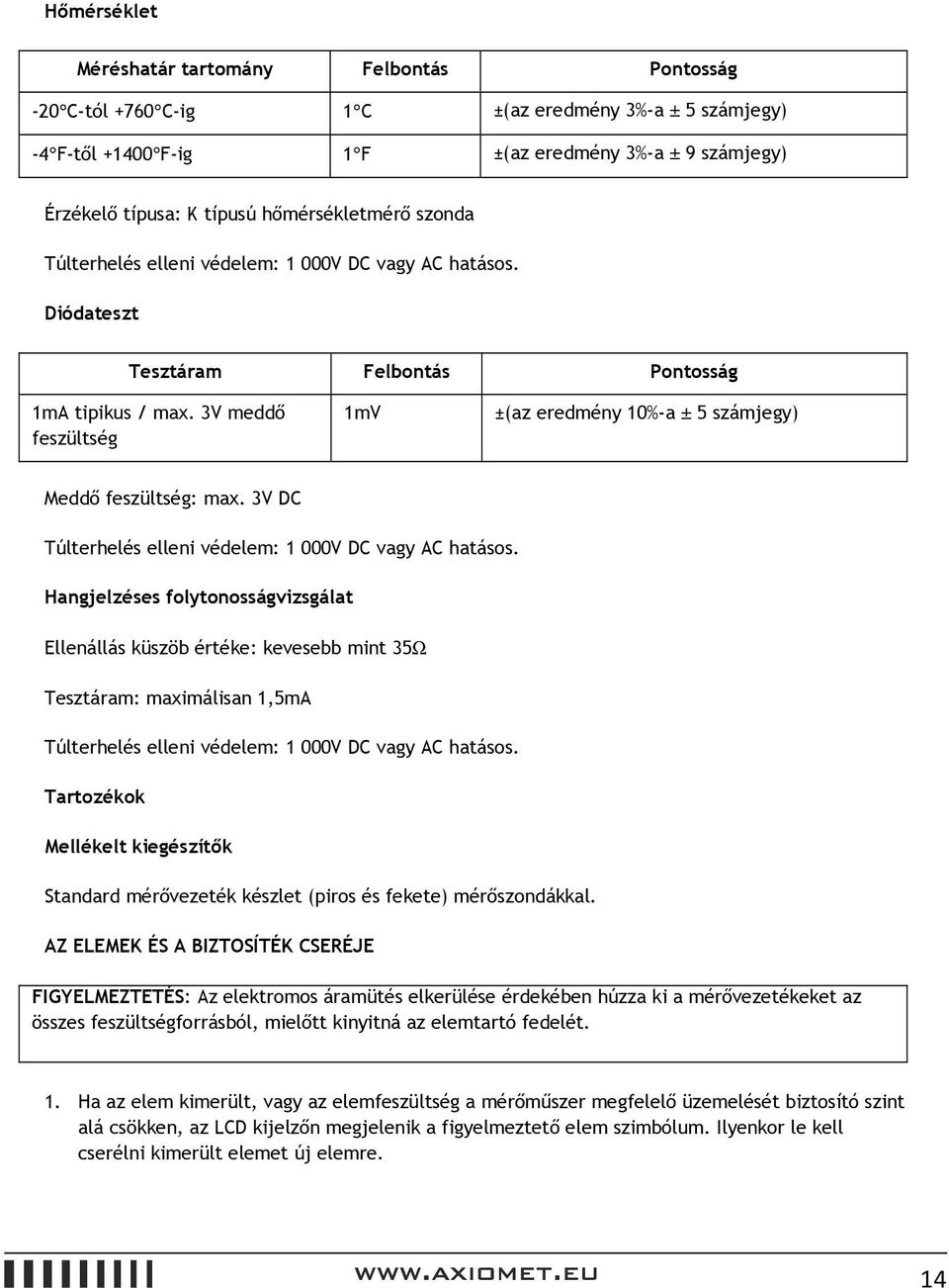 3V DC Túlterhelés elleni védelem: 1 000V DC vagy AC hatásos.