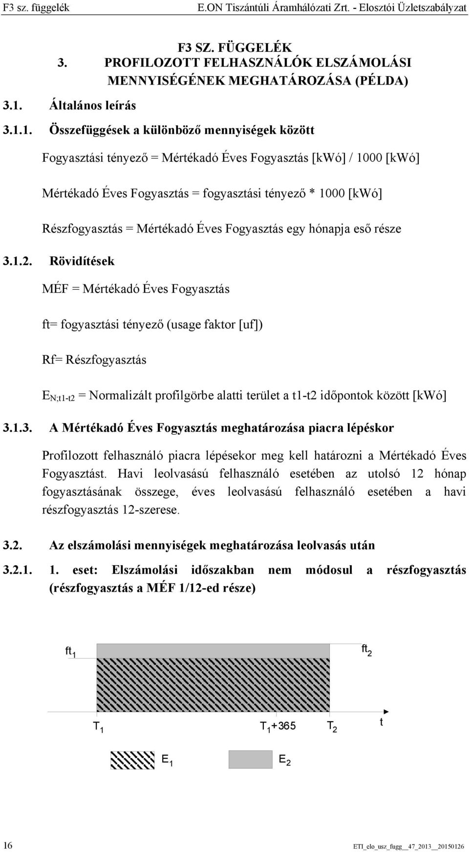 1. Összefüggések a különböző mennyiségek között Fogyasztási tényező = Mértékadó Éves Fogyasztás [kwó] / 1000 [kwó] Mértékadó Éves Fogyasztás = fogyasztási tényező * 1000 [kwó] Részfogyasztás =