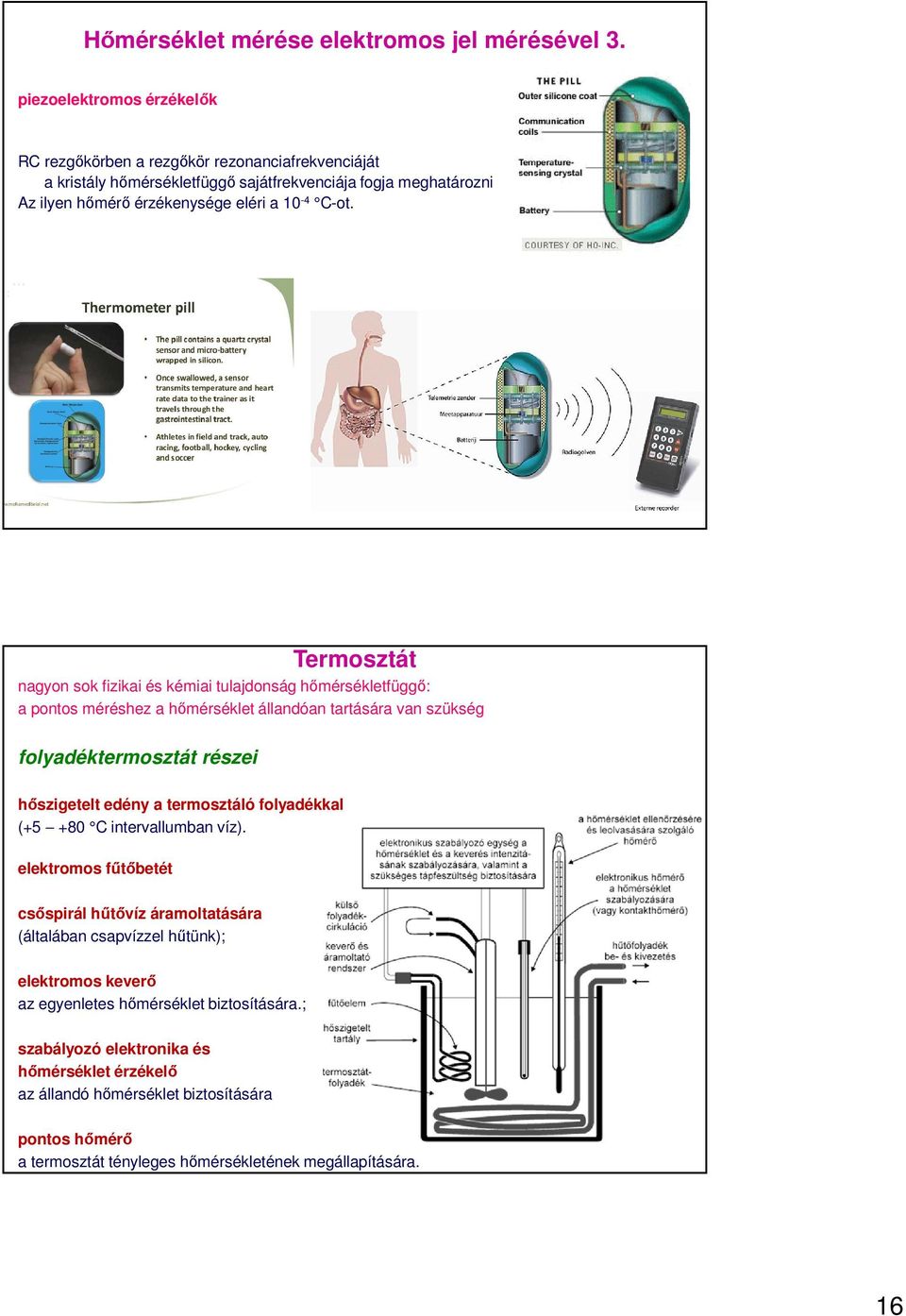 Termosztát nagyon sok fizikai és kémiai tulajdonság hőmérsékletfüggő: a pontos méréshez a hőmérséklet állandóan tartására van szükség folyadéktermosztát részei hőszigetelt edény a termosztáló