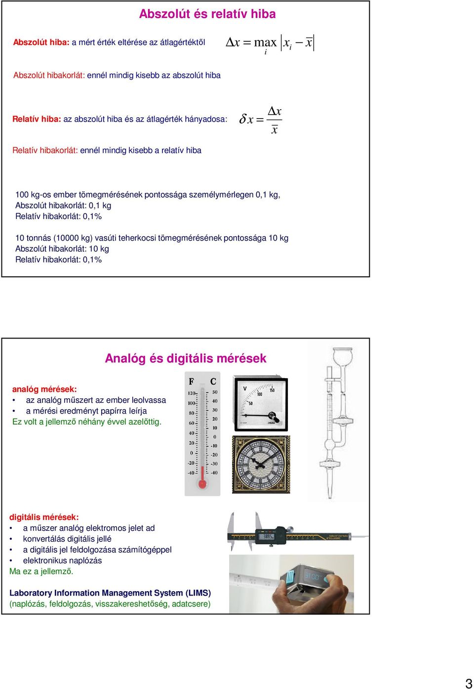 hibakorlát: 0,1% 10 tonnás (10000 kg) vasúti teherkocsi tömegmérésének pontossága 10 kg Abszolút hibakorlát: 10 kg Relatív hibakorlát: 0,1% Analóg és digitális mérések analóg mérések: az analóg