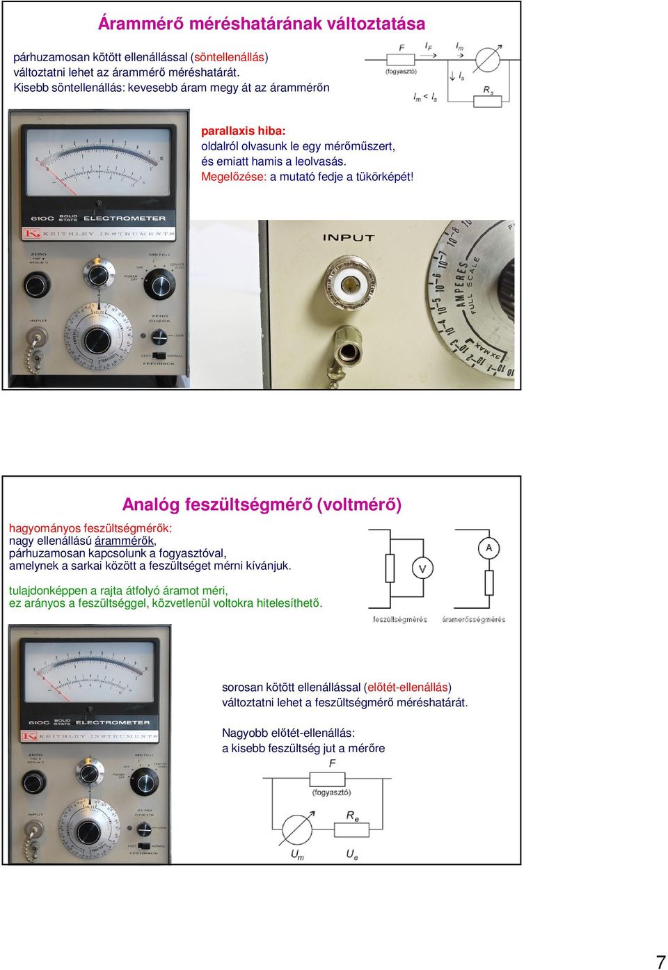 Analóg feszültségmérő (voltmérő) hagyományos feszültségmérők: nagy ellenállású árammérők, párhuzamosan kapcsolunk a fogyasztóval, amelynek a sarkai között a feszültséget mérni kívánjuk.