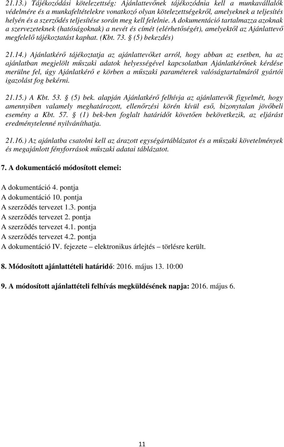 teljesítése során meg kell felelnie. A dokumentáció tartalmazza azoknak a szervezeteknek (hatóságoknak) a nevét és címét (elérhetőségét), amelyektől az Ajánlattevő megfelelő tájékoztatást kaphat.