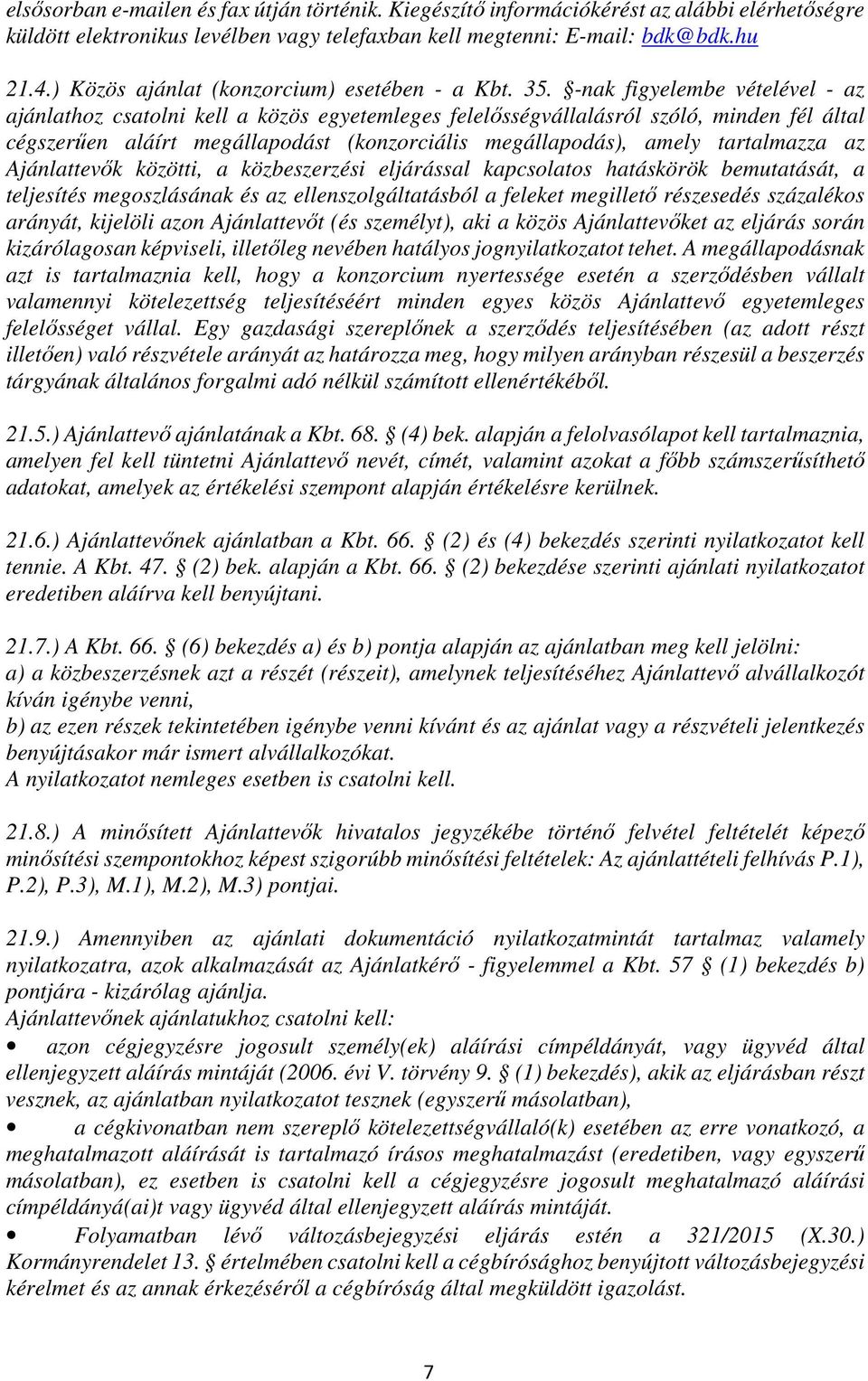-nak figyelembe vételével - az ajánlathoz csatolni kell a közös egyetemleges felelősségvállalásról szóló, minden fél által cégszerűen aláírt megállapodást (konzorciális megállapodás), amely