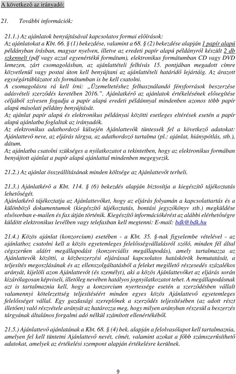 formátumban CD vagy DVD lemezen, zárt csomagolásban, az ajánlattételi felhívás 15. pontjában megadott címre közvetlenül vagy postai úton kell benyújtani az ajánlattételi határidő lejártáig.