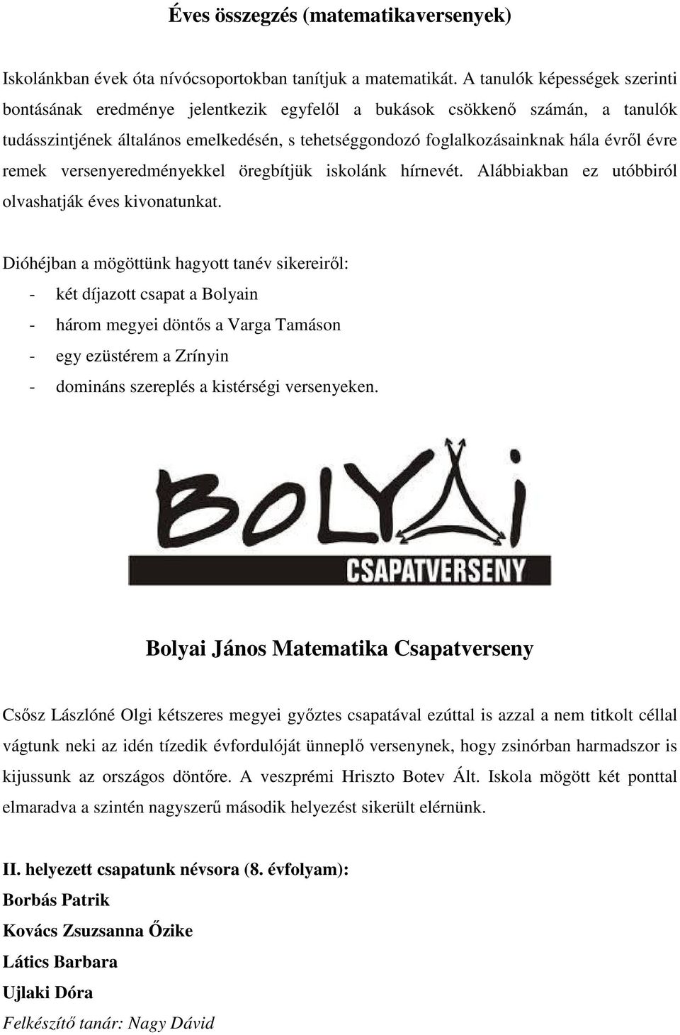 évre remek versenyeredményekkel öregbítjük iskolánk hírnevét. Alábbiakban ez utóbbiról olvashatják éves kivonatunkat.
