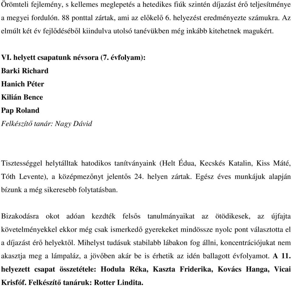 évfolyam): Barki Richard Hanich Péter Kilián Bence Pap Roland Felkészítı tanár: Nagy Dávid Tisztességgel helytálltak hatodikos tanítványaink (Helt Édua, Kecskés Katalin, Kiss Máté, Tóth Levente), a