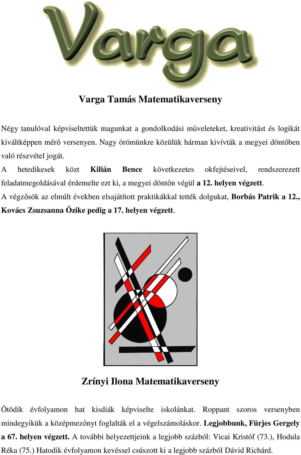 A hetedikesek közt Kilián Bence következetes okfejtéseivel, rendszerezett feladatmegoldásával érdemelte ezt ki, a megyei döntın végül a 12. helyen végzett.