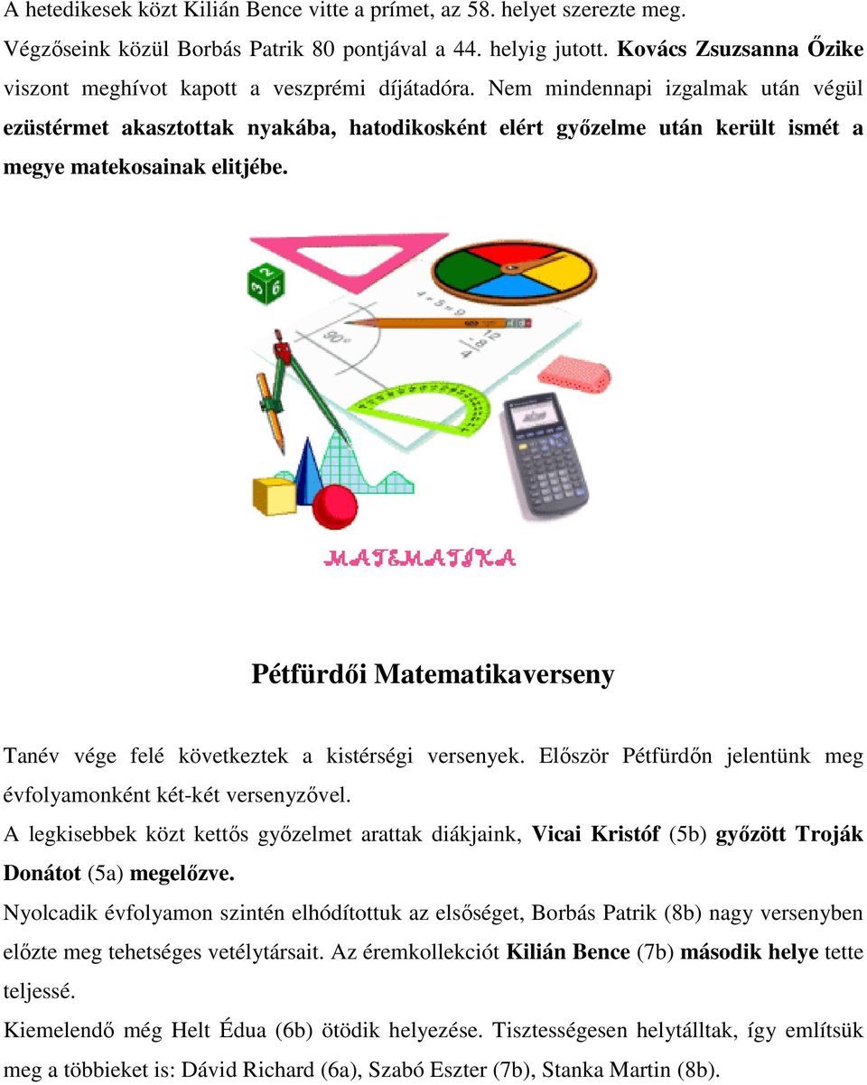 Nem mindennapi izgalmak után végül ezüstérmet akasztottak nyakába, hatodikosként elért gyızelme után került ismét a megye matekosainak elitjébe.