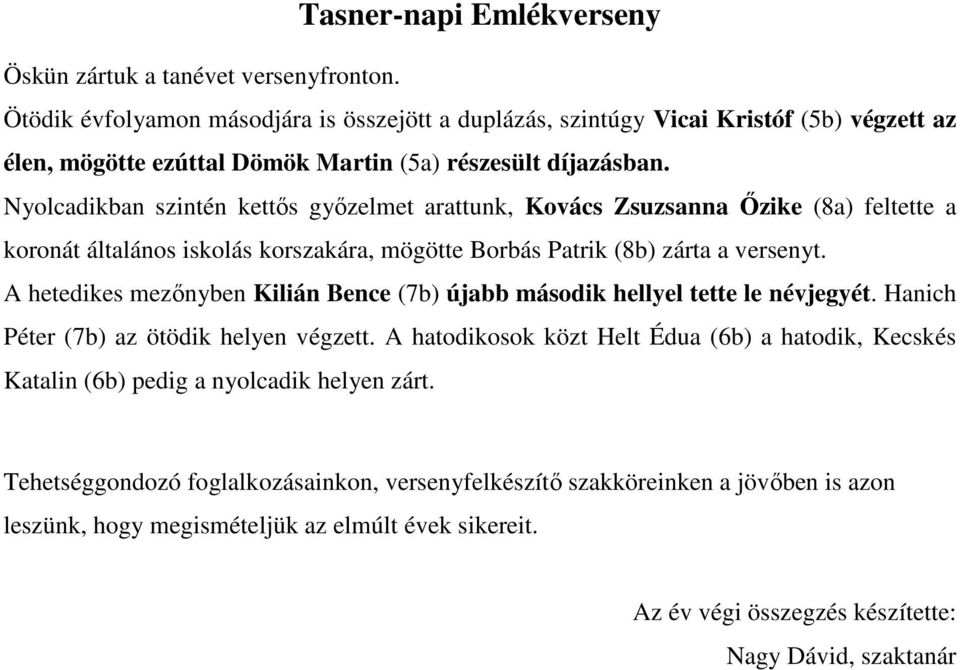 Nyolcadikban szintén kettıs gyızelmet arattunk, Kovács Zsuzsanna İzike (8a) feltette a koronát általános iskolás korszakára, mögötte Borbás Patrik (8b) zárta a versenyt.
