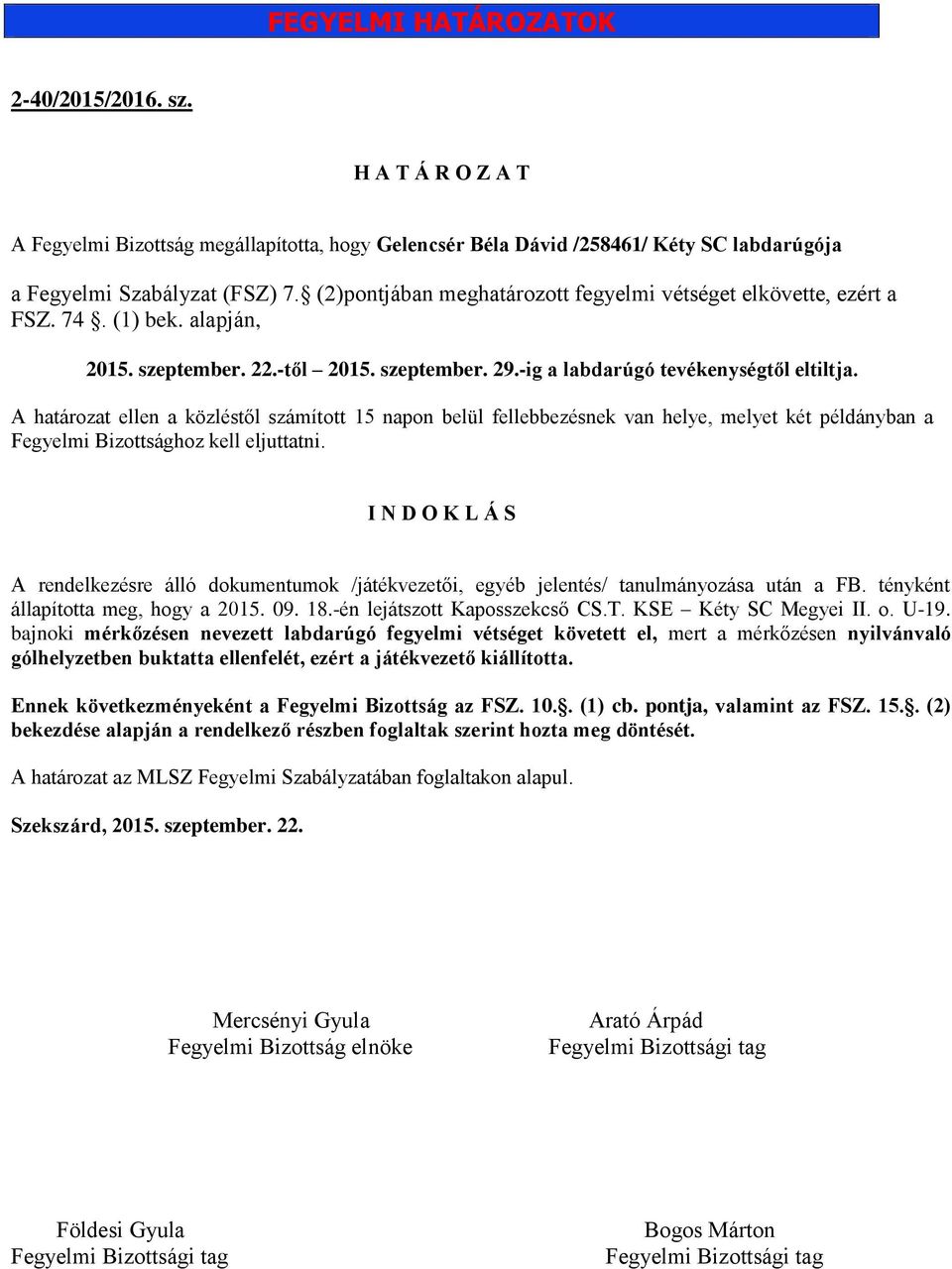 A határozat ellen a közléstől számított 15 napon belül fellebbezésnek van helye, melyet két példányban a Fegyelmi Bizottsághoz kell eljuttatni.