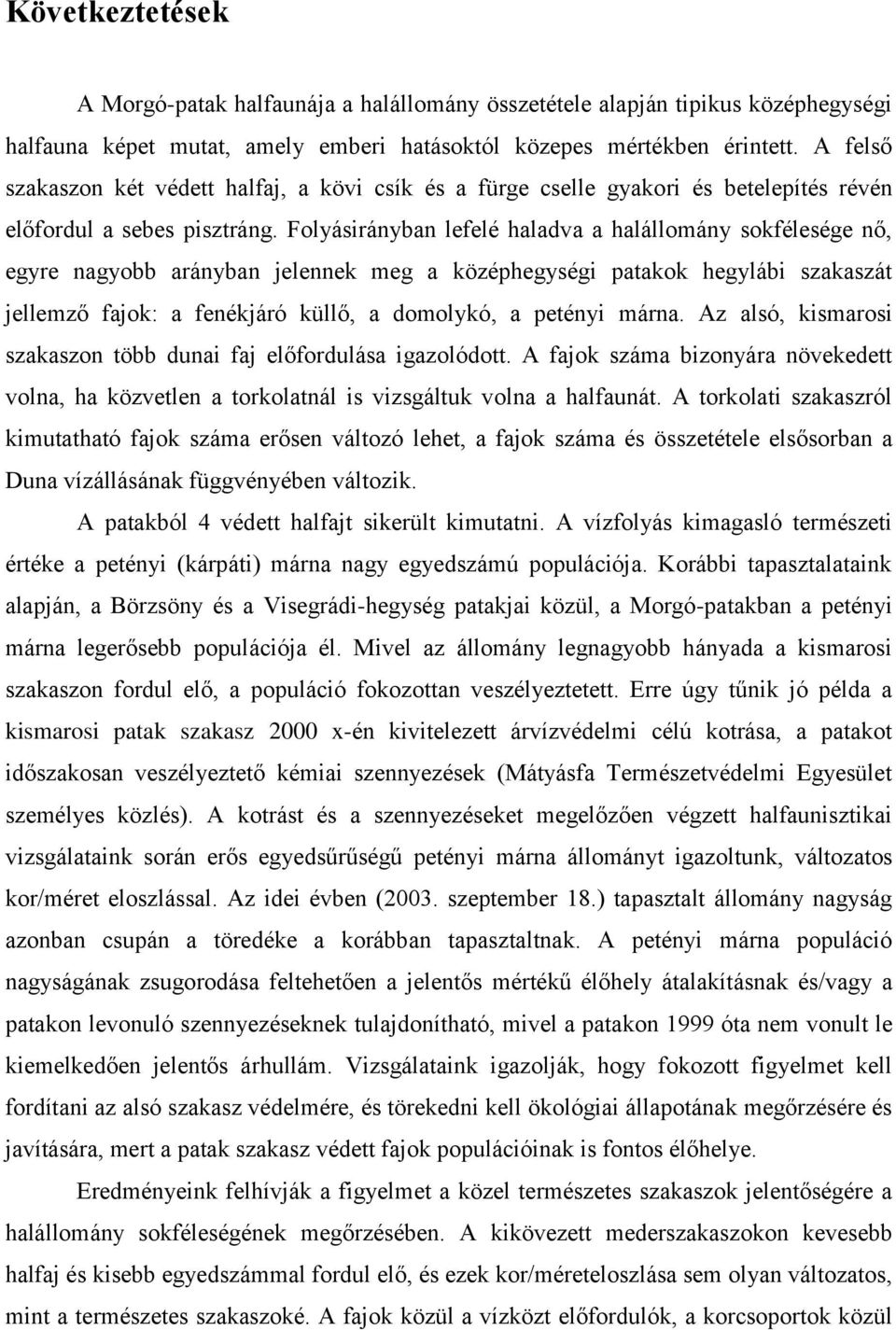 Folyásirányban lefelé haladva a halállomány sokfélesége nő, egyre nagyobb arányban jelennek meg a középhegységi patakok hegylábi szakaszát jellemző fajok: a fenékjáró küllő, a domolykó, a petényi
