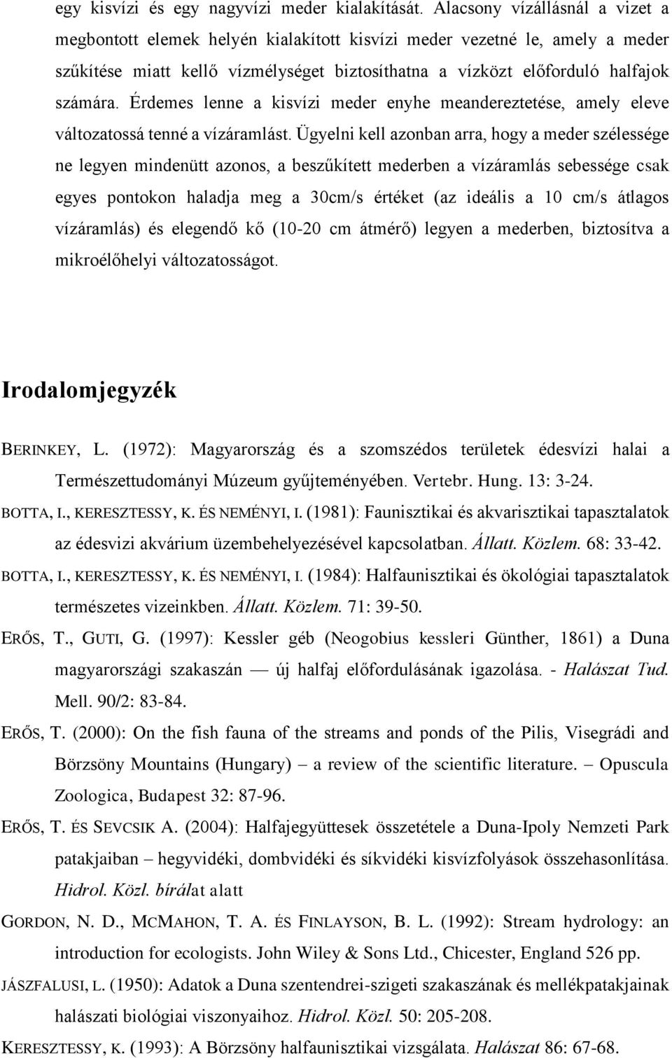 Érdemes lenne a kisvízi meder enyhe meandereztetése, amely eleve változatossá tenné a vízáramlást.
