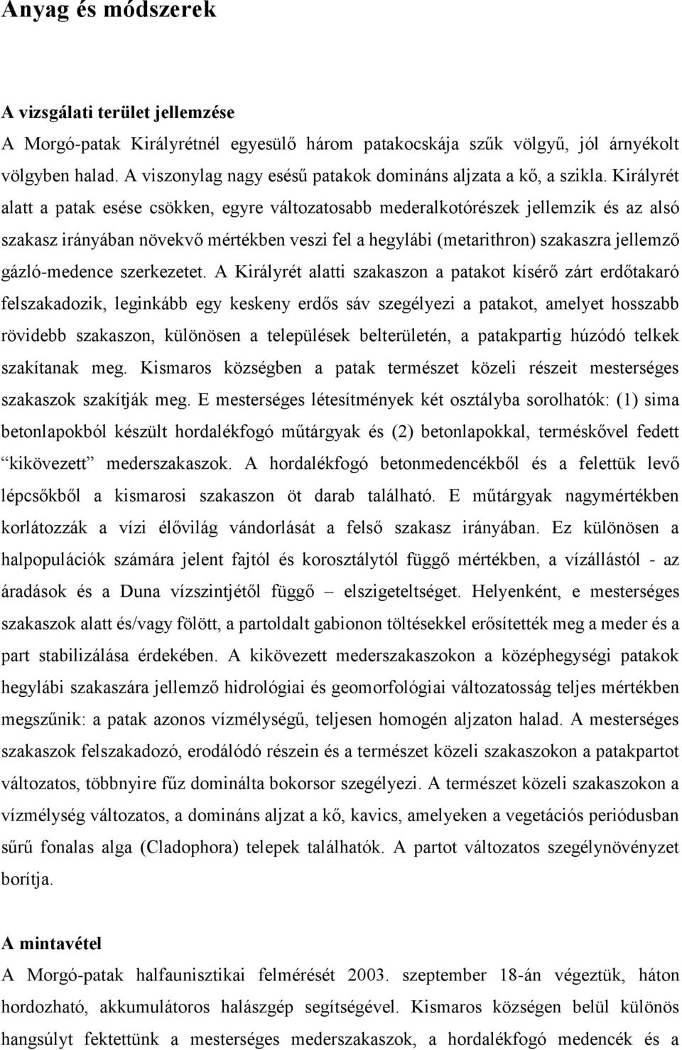 Királyrét alatt a patak esése csökken, egyre változatosabb mederalkotórészek jellemzik és az alsó szakasz irányában növekvő mértékben veszi fel a hegylábi (metarithron) szakaszra jellemző
