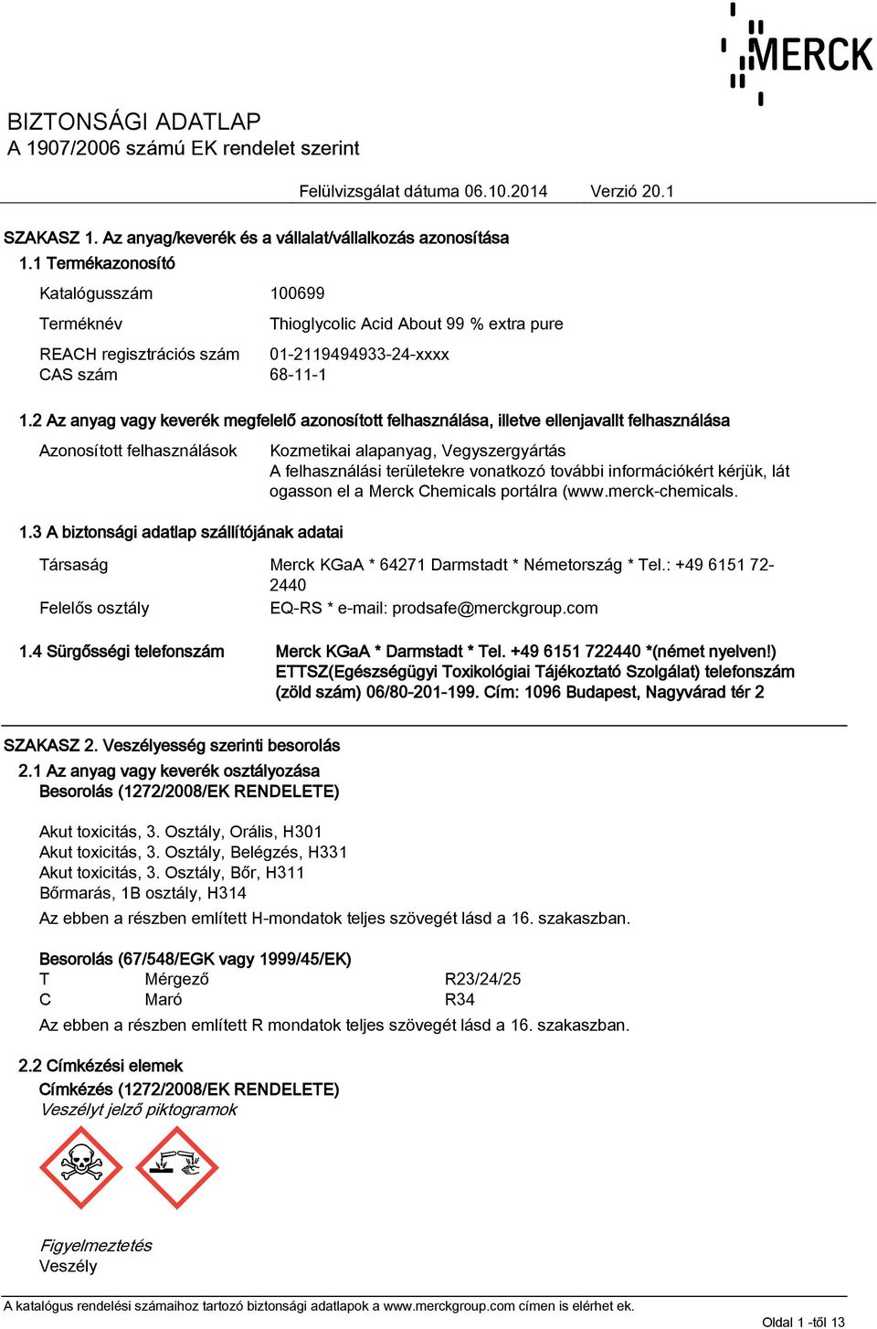 3 A biztonsági adatlap szállítójának adatai Kozmetikai alapanyag, Vegyszergyártás A felhasználási területekre vonatkozó további információkért kérjük, lát ogasson el a Merck Chemicals portálra (www.