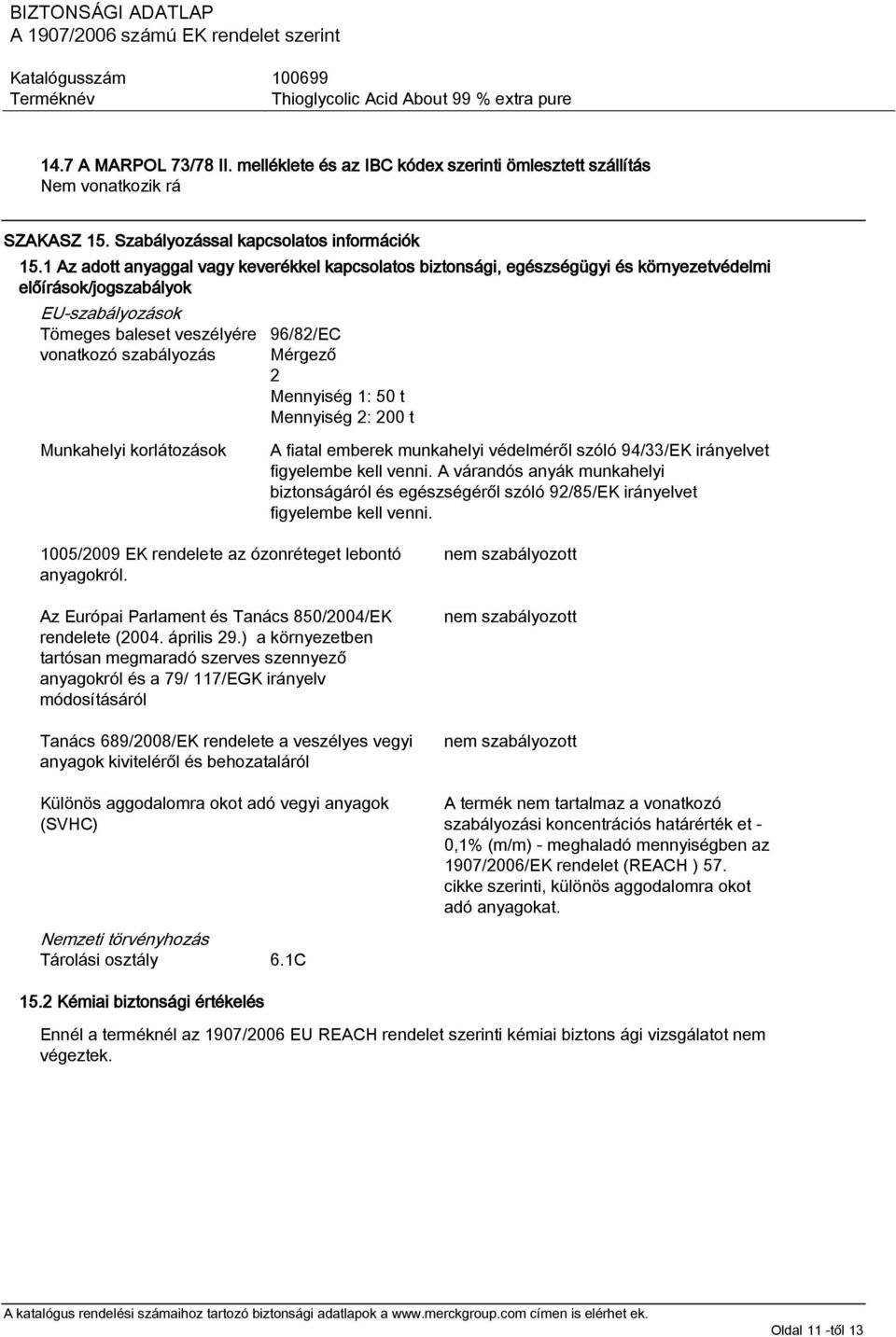 2 Mennyiség 1: 50 t Mennyiség 2: 200 t Munkahelyi korlátozások A fiatal emberek munkahelyi védelméről szóló 94/33/EK irányelvet figyelembe kell venni.