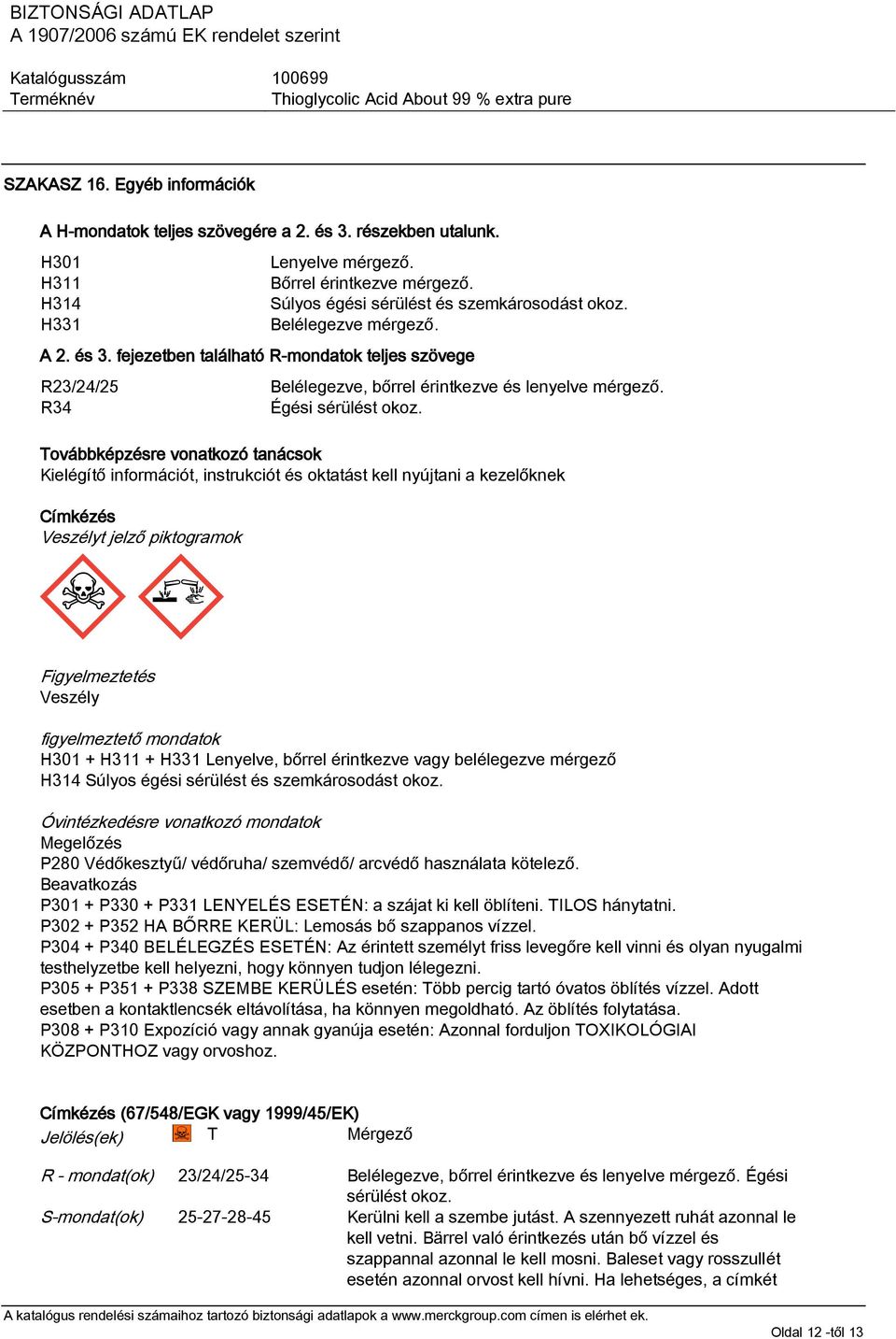 Továbbképzésre vonatkozó tanácsok Kielégítő információt, instrukciót és oktatást kell nyújtani a kezelőknek Címkézés Veszélyt jelző piktogramok Figyelmeztetés Veszély figyelmeztető mondatok H301 +