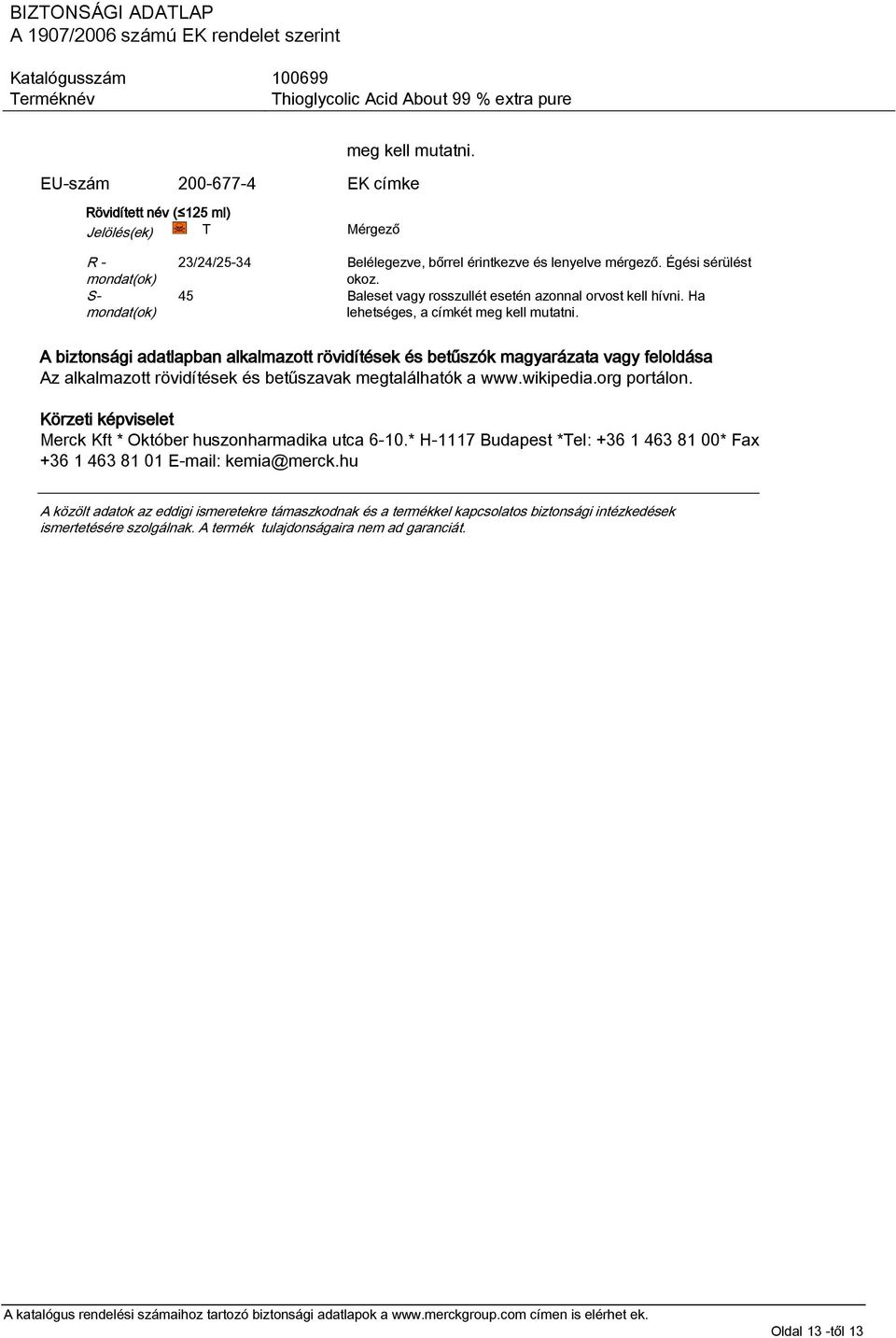 A biztonsági adatlapban alkalmazott rövidítések és betűszók magyarázata vagy feloldása Az alkalmazott rövidítések és betűszavak megtalálhatók a www.wikipedia.org portálon.