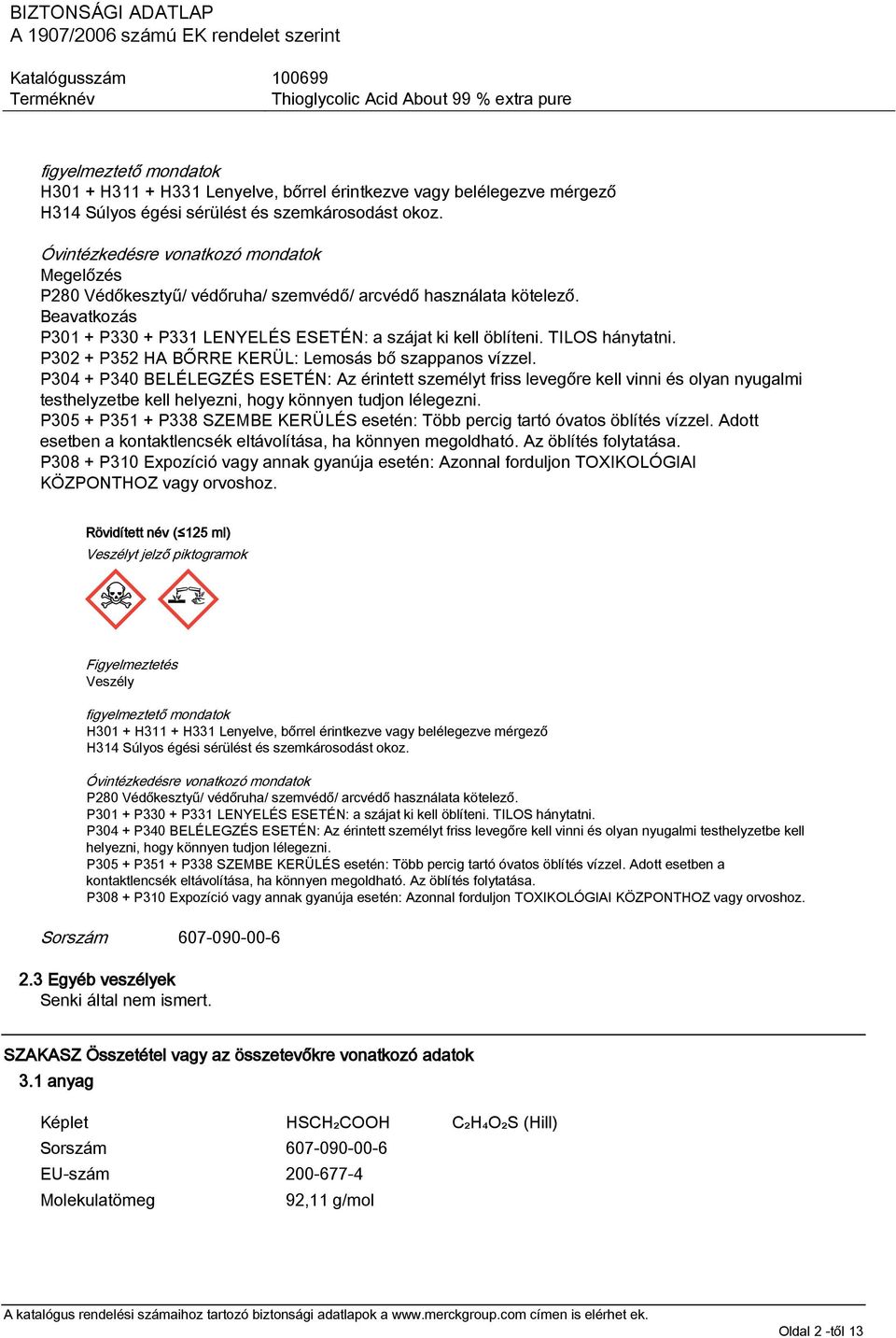 TILOS hánytatni. P302 + P352 HA BŐRRE KERÜL: Lemosás bő szappanos vízzel.