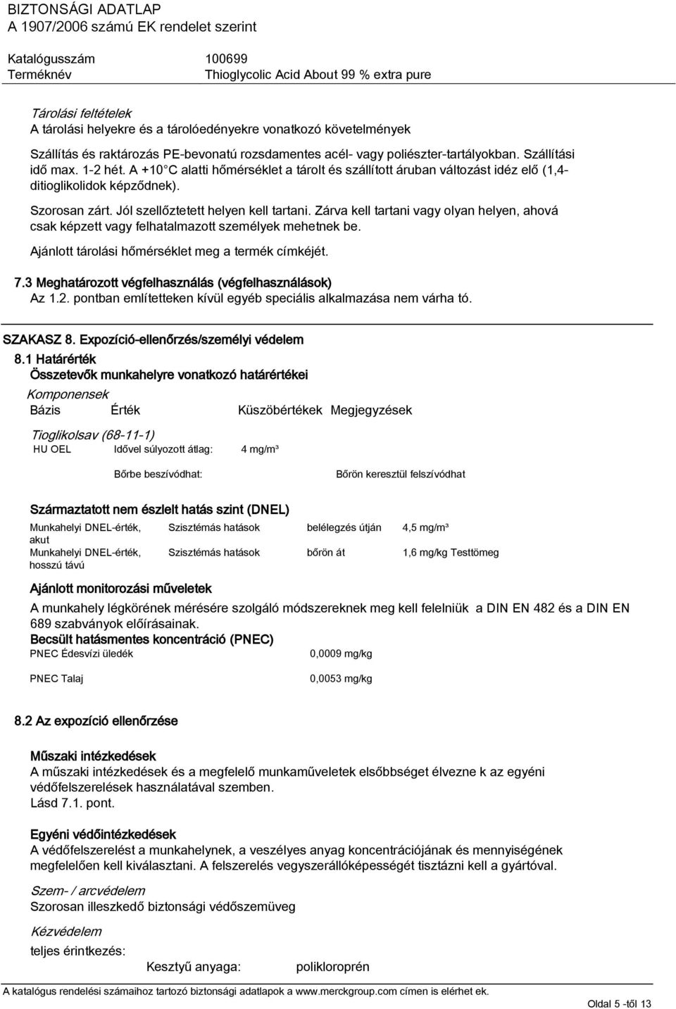 Zárva kell tartani vagy olyan helyen, ahová csak képzett vagy felhatalmazott személyek mehetnek be. Ajánlott tárolási hőmérséklet meg a termék címkéjét. 7.